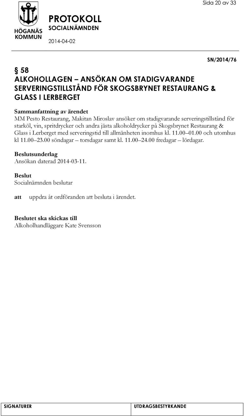 Restaurang & Glass i Lerberget med serveringstid till allmänheten inomhus kl. 11.00 01.00 och utomhus kl 11.00 23.00 söndagar torsdagar samt kl. 11.00 24.