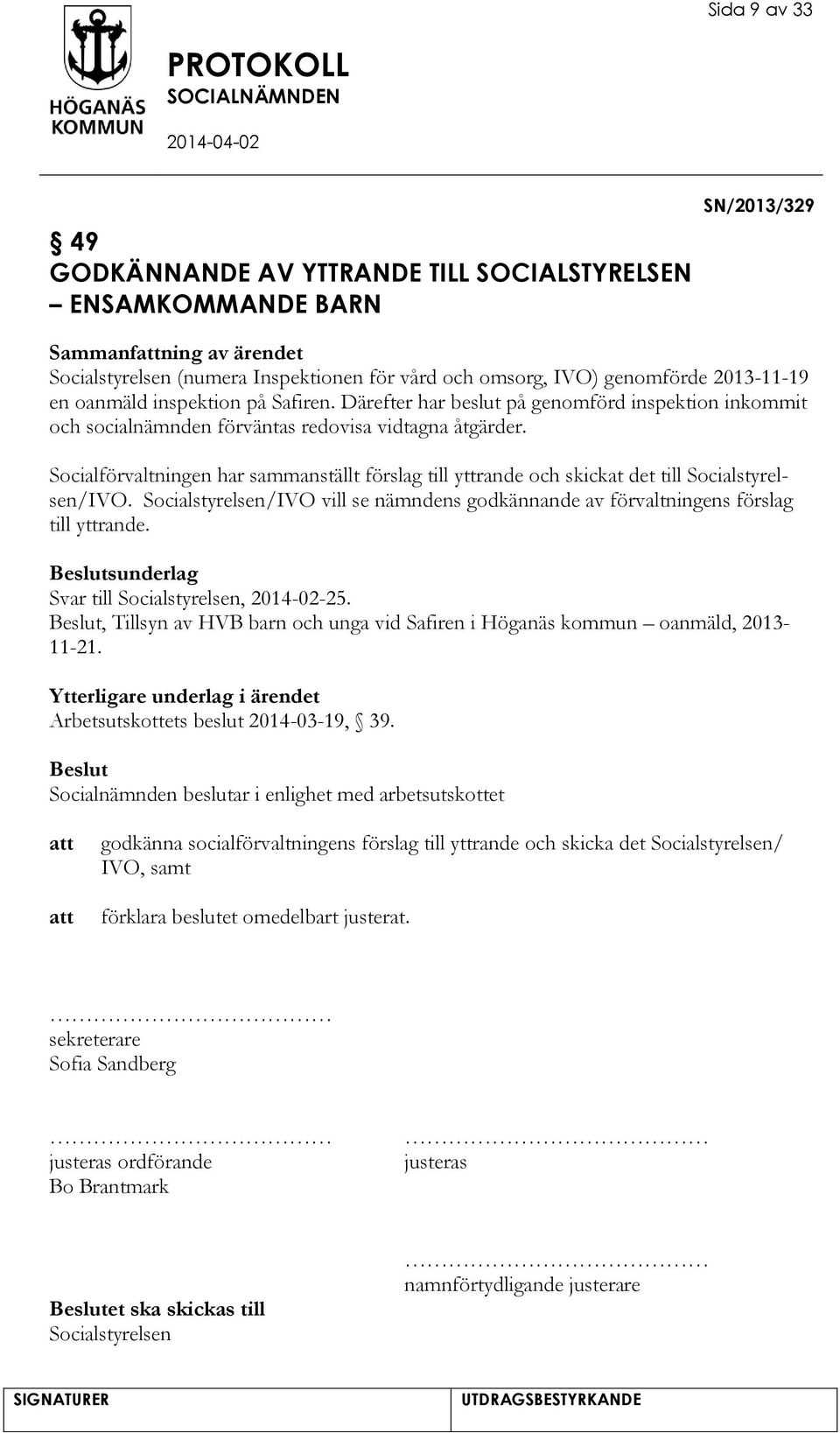 Socialförvaltningen har sammanställt förslag till yttrande och skickat det till Socialstyrelsen/IVO. Socialstyrelsen/IVO vill se nämndens godkännande av förvaltningens förslag till yttrande.