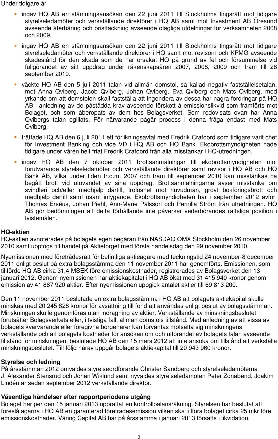 ingav HQ AB en stämningsansökan den 22 juni 2011 till Stockholms tingsrätt mot tidigare styrelseledamöter och verkställande direktörer i HQ samt mot revisorn och KPMG avseende skadestånd för den