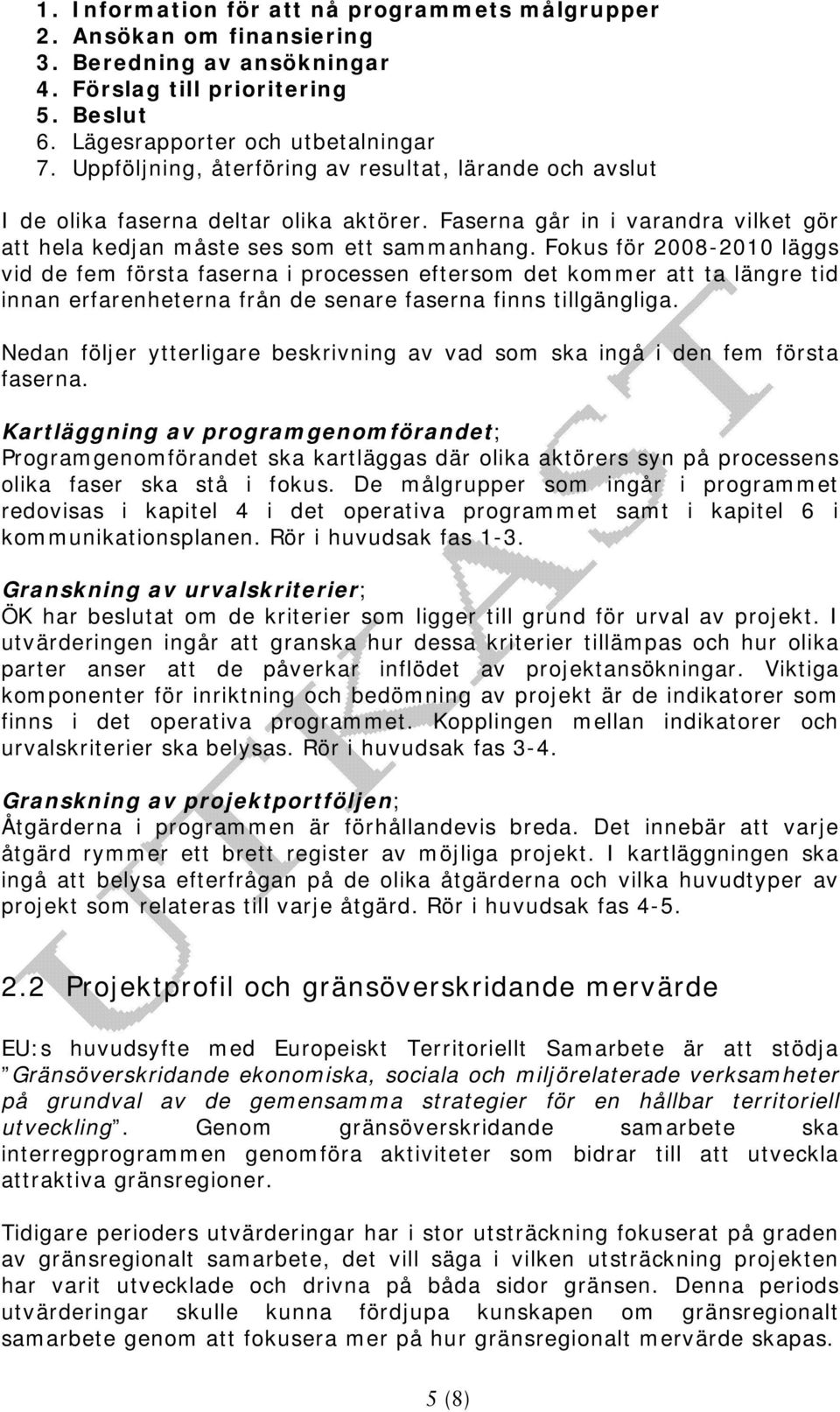 Fokus för 2008-2010 läggs vid de fem första faserna i processen eftersom det kommer att ta längre tid innan erfarenheterna från de senare faserna finns tillgängliga.