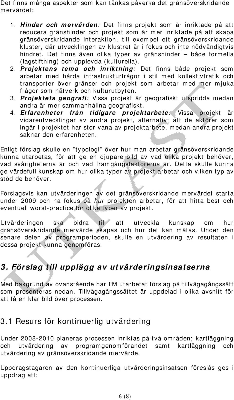 kluster, där utvecklingen av klustret är i fokus och inte nödvändigtvis hindret. Det finns även olika typer av gränshinder både formella (lagstiftning) och upplevda (kulturella). 2.