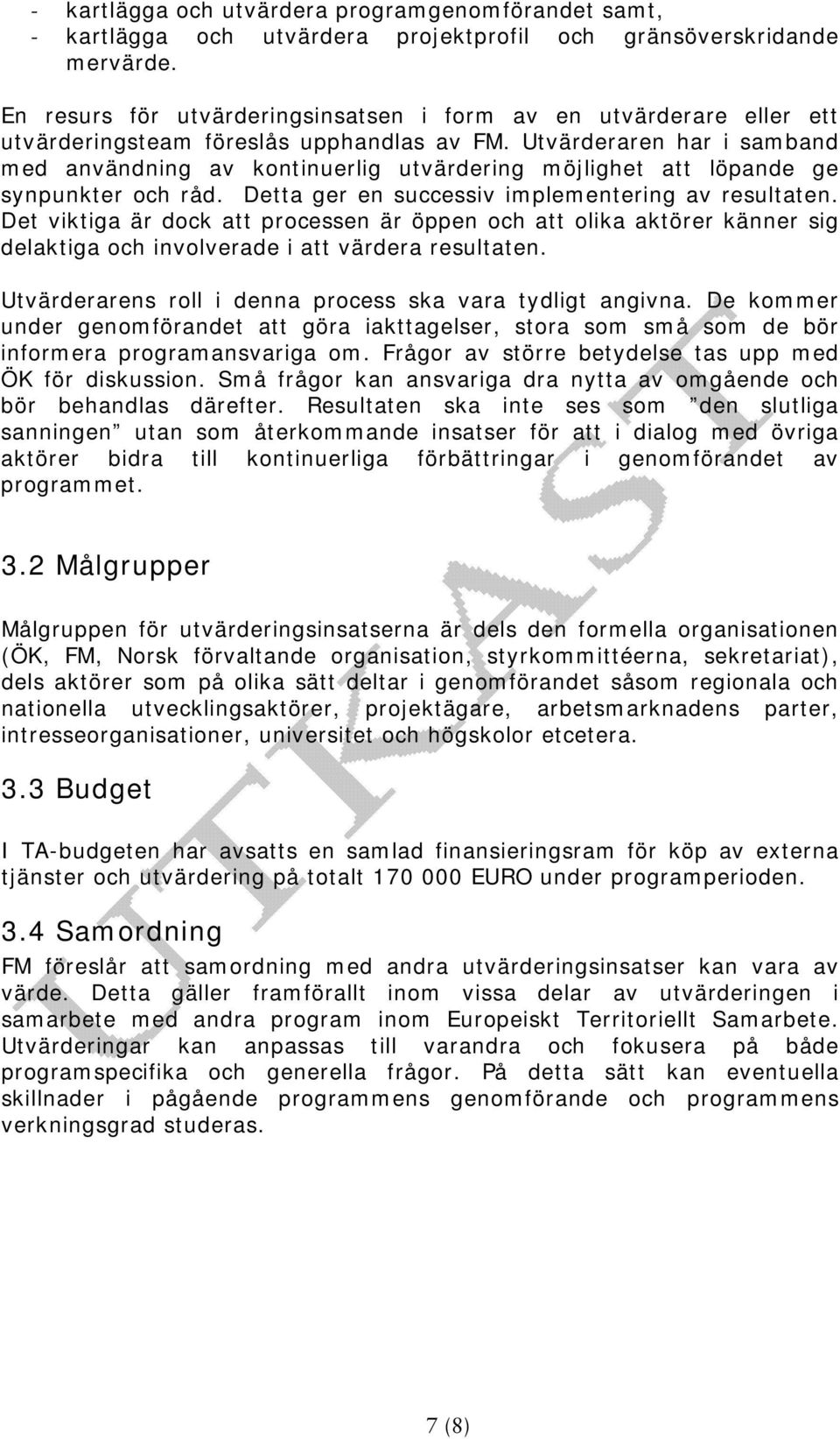 Utvärderaren har i samband med användning av kontinuerlig utvärdering möjlighet att löpande ge synpunkter och råd. Detta ger en successiv implementering av resultaten.