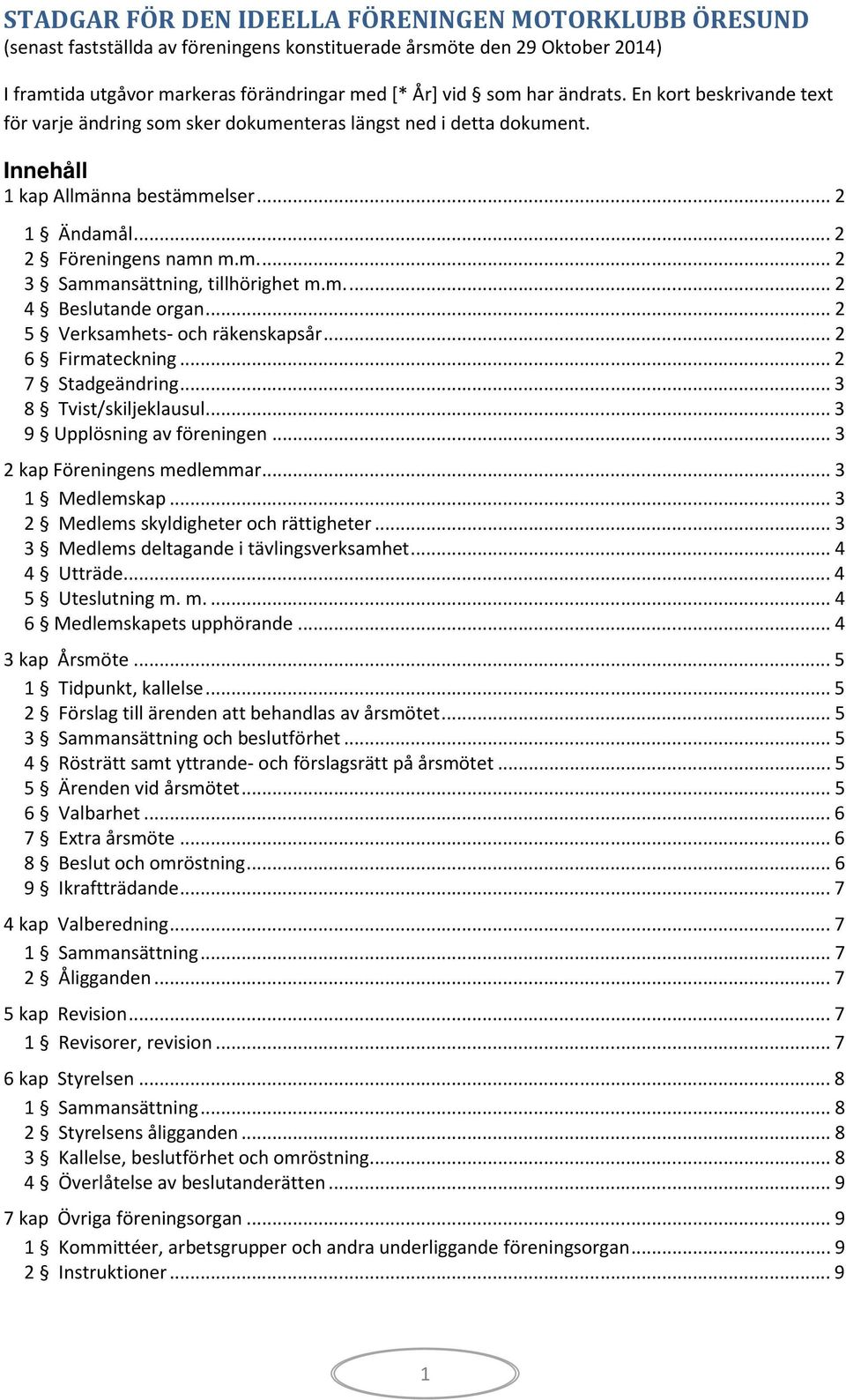 m...2 4 Beslutande organ...2 5 Verksamhets- och räkenskapsår...2 6 Firmateckning...2 7 Stadgeändring...3 8 Tvist/skiljeklausul...3 9 Upplösning av föreningen...3 2 kap Föreningens medlemmar.