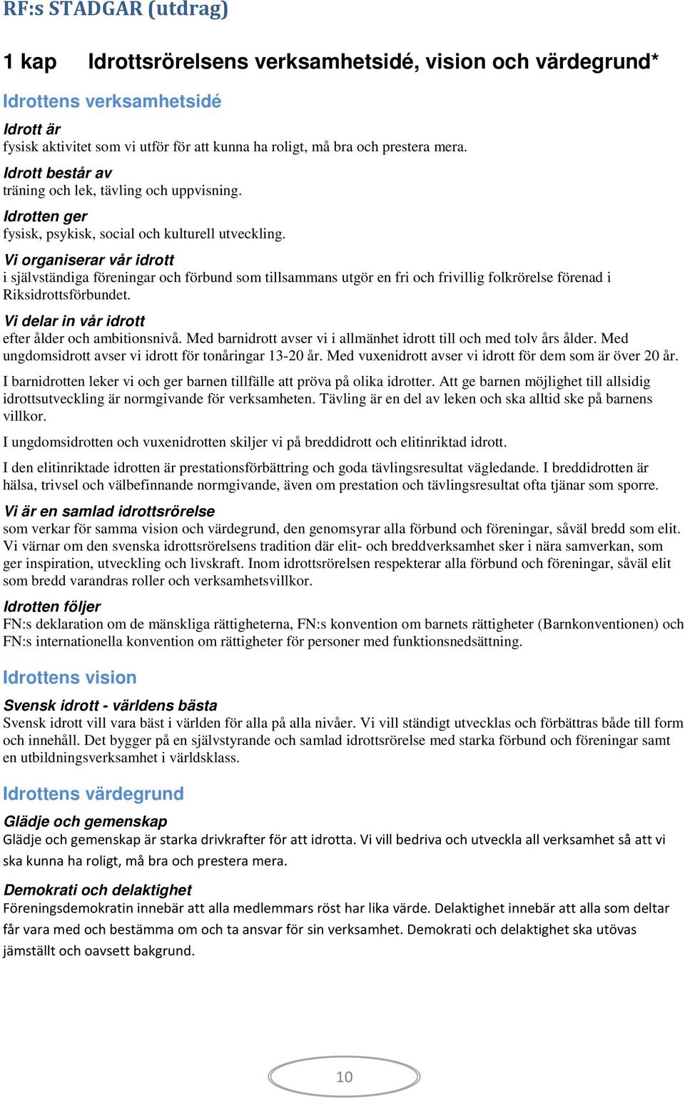 Vi organiserar vår idrott i självständiga föreningar och förbund som tillsammans utgör en fri och frivillig folkrörelse förenad i Riksidrottsförbundet.