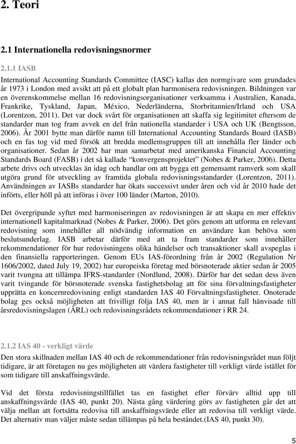 2011). Det var dock svårt för organisationen att skaffa sig legitimitet eftersom de standarder man tog fram avvek en del från nationella standarder i USA och UK (Bengtsson, 2006).