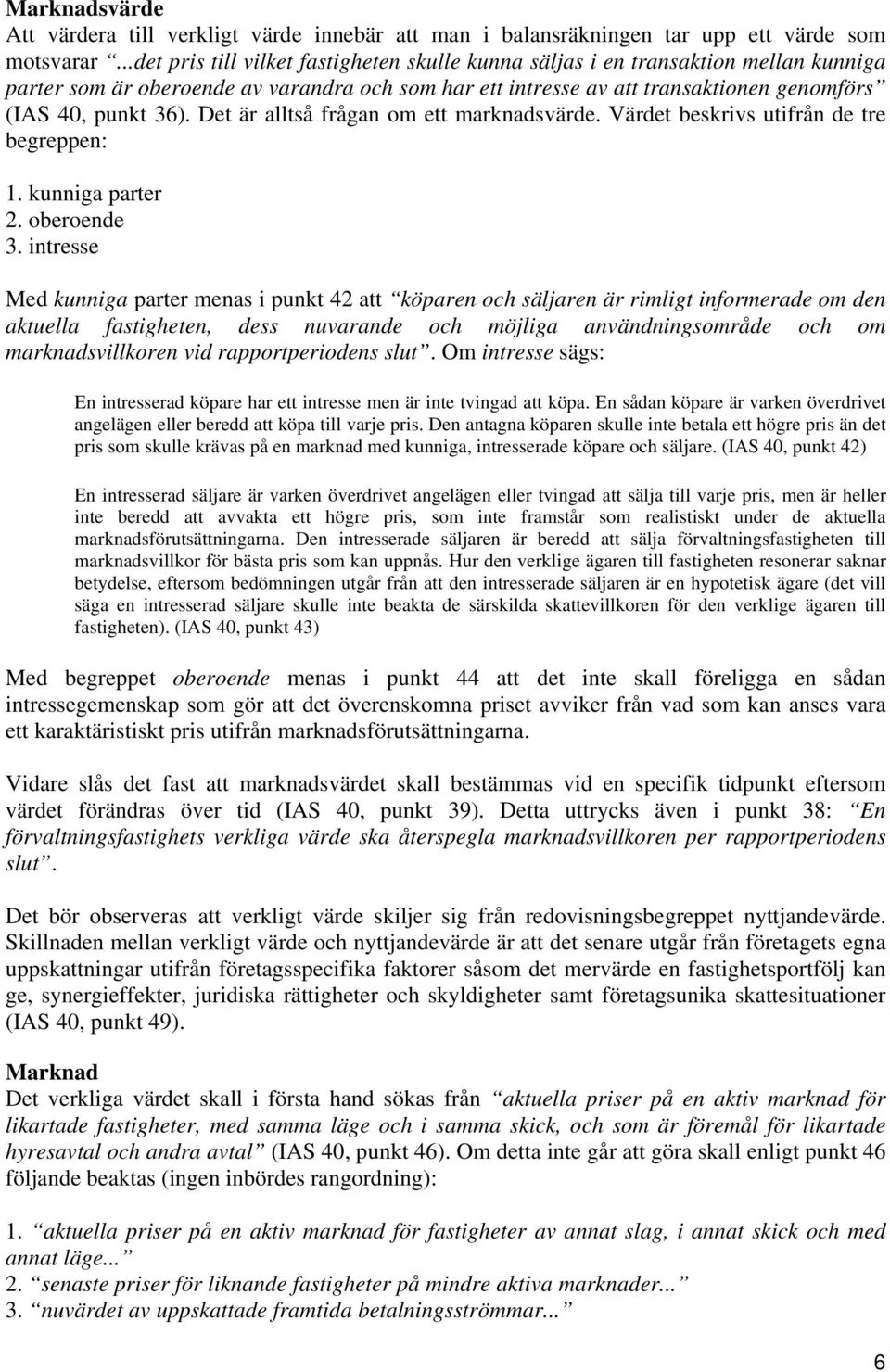 Det är alltså frågan om ett marknadsvärde. Värdet beskrivs utifrån de tre begreppen: 1. kunniga parter 2. oberoende 3.