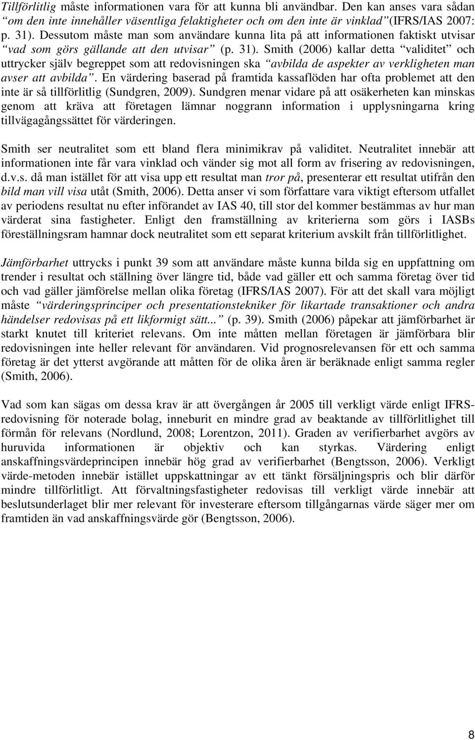 Smith (2006) kallar detta validitet och uttrycker själv begreppet som att redovisningen ska avbilda de aspekter av verkligheten man avser att avbilda.