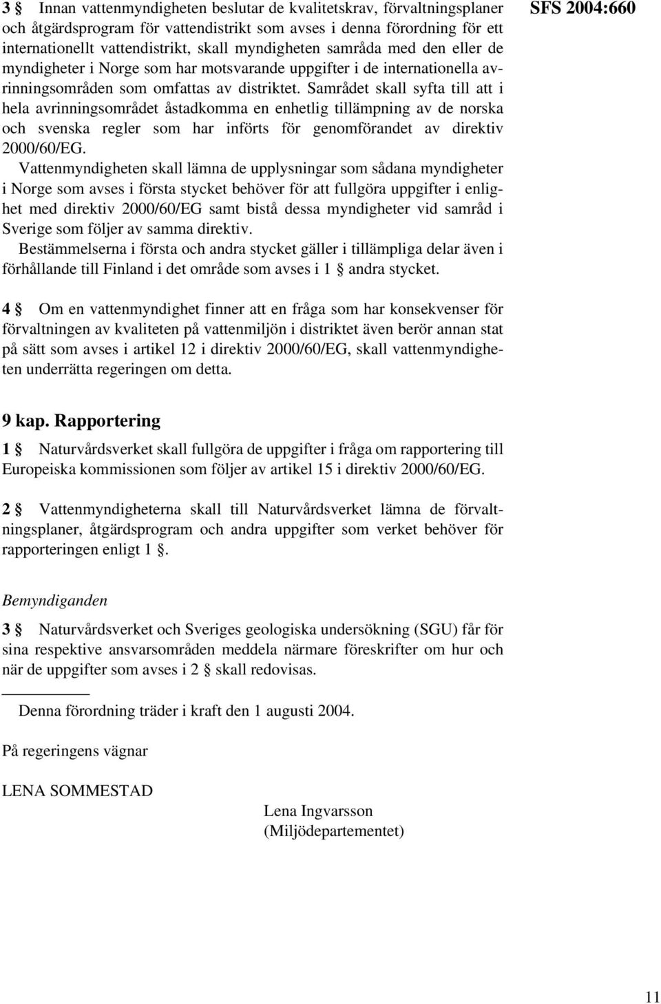 Samrådet skall syfta till att i hela avrinningsområdet åstadkomma en enhetlig tillämpning av de norska och svenska regler som har införts för genomförandet av direktiv 2000/60/EG.