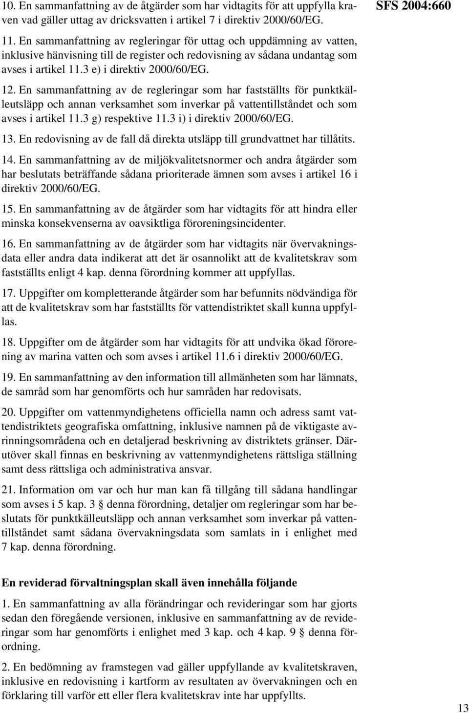 En sammanfattning av de regleringar som har fastställts för punktkälleutsläpp och annan verksamhet som inverkar på vattentillståndet och som avses i artikel 11.3 g) respektive 11.