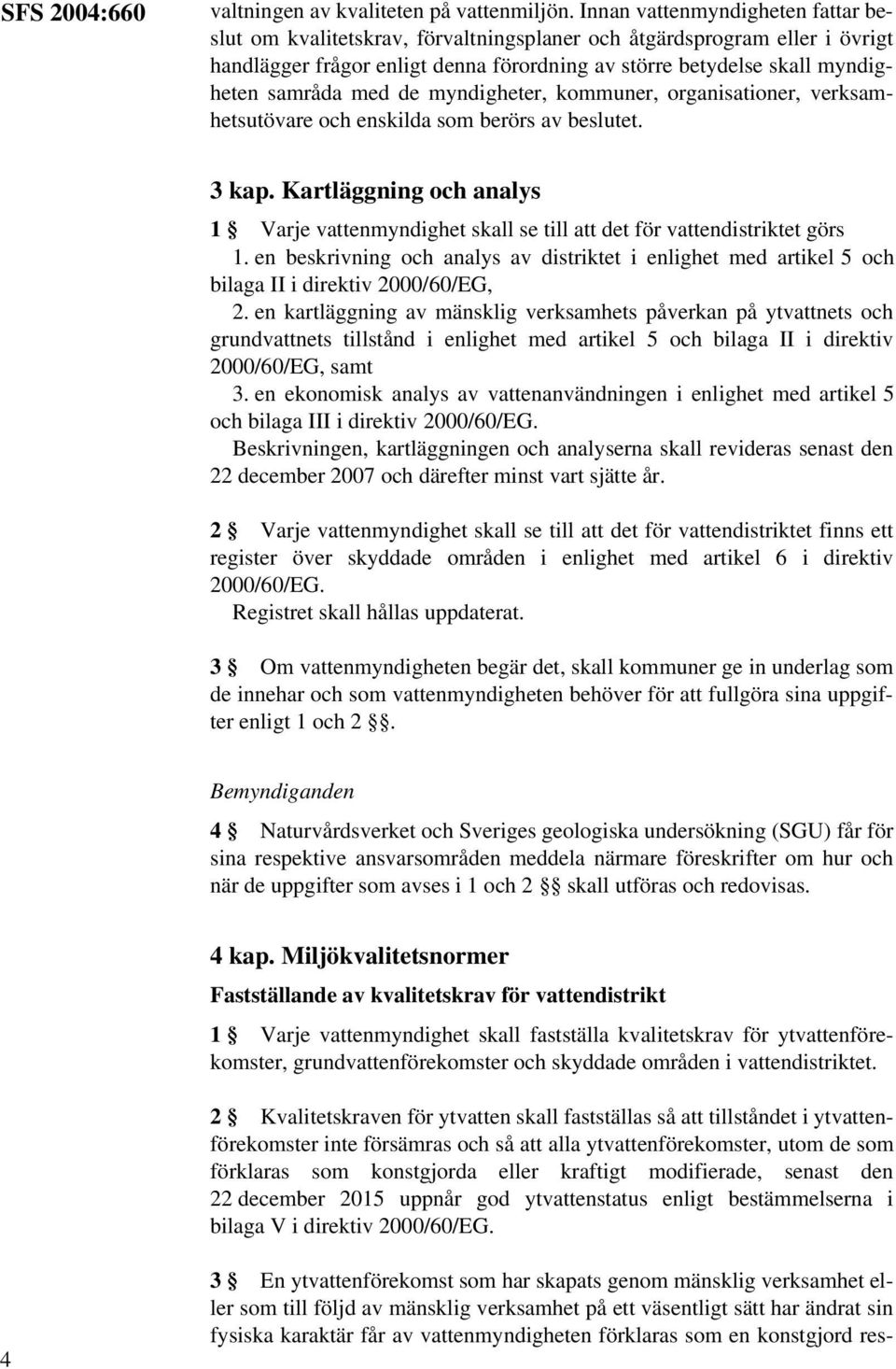 med de myndigheter, kommuner, organisationer, verksamhetsutövare och enskilda som berörs av beslutet. 3 kap.