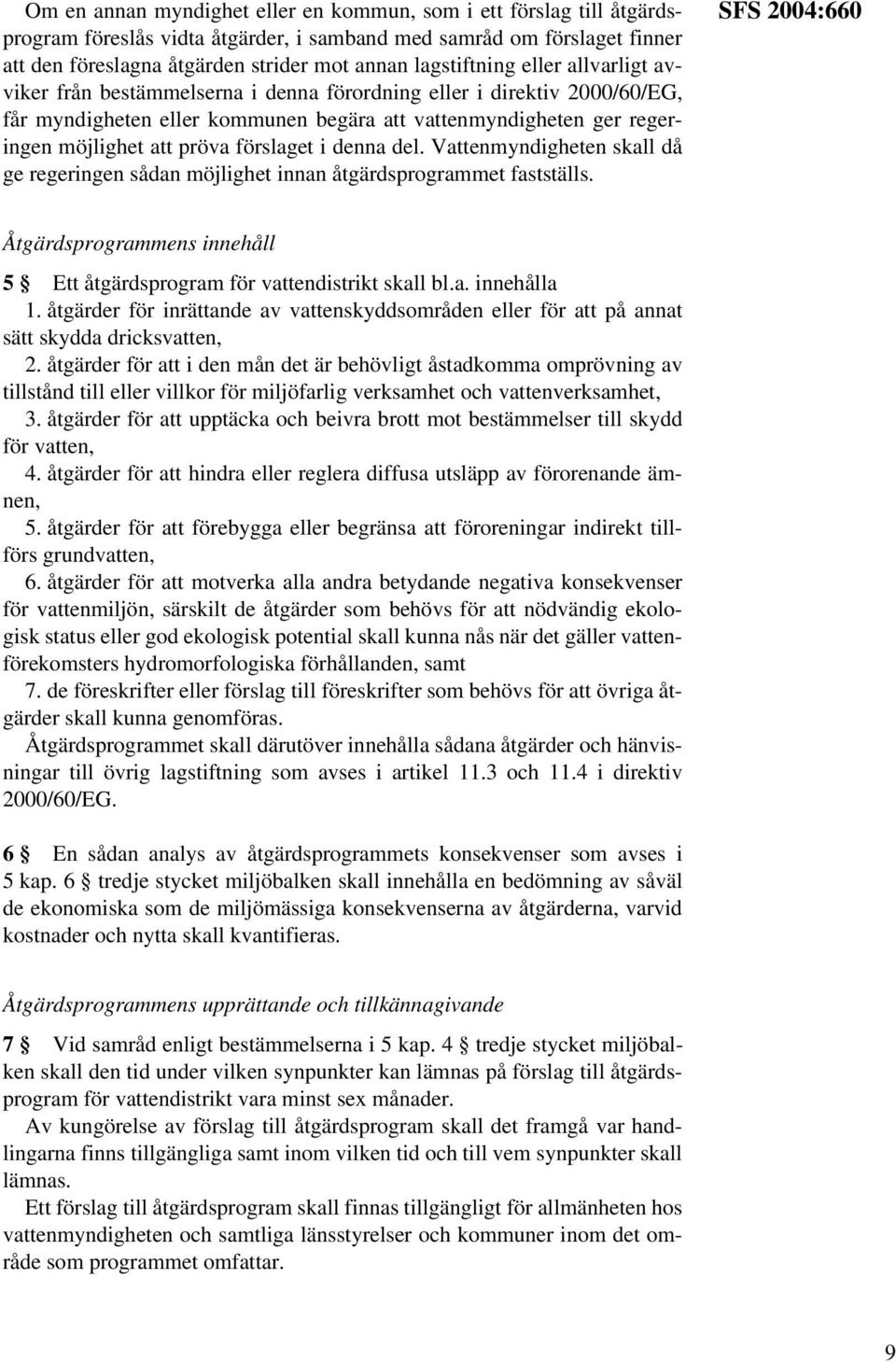 pröva förslaget i denna del. Vattenmyndigheten skall då ge regeringen sådan möjlighet innan åtgärdsprogrammet fastställs.