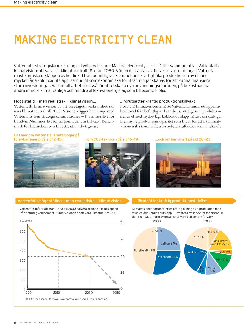 Vattenfall måste minska utsläppen av koldioxid från befintlig verksamhet och kraftigt öka produktionen av el med mycket låga koldioxidutsläpp, samtidigt som ekonomiska förutsättningar skapas för att