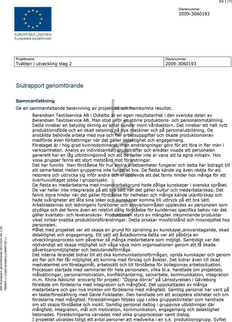 Man stod inför en större produktions- och personalomställning. Detta innebar en betydlig ökning av antal kunder inom vårdsektorn.