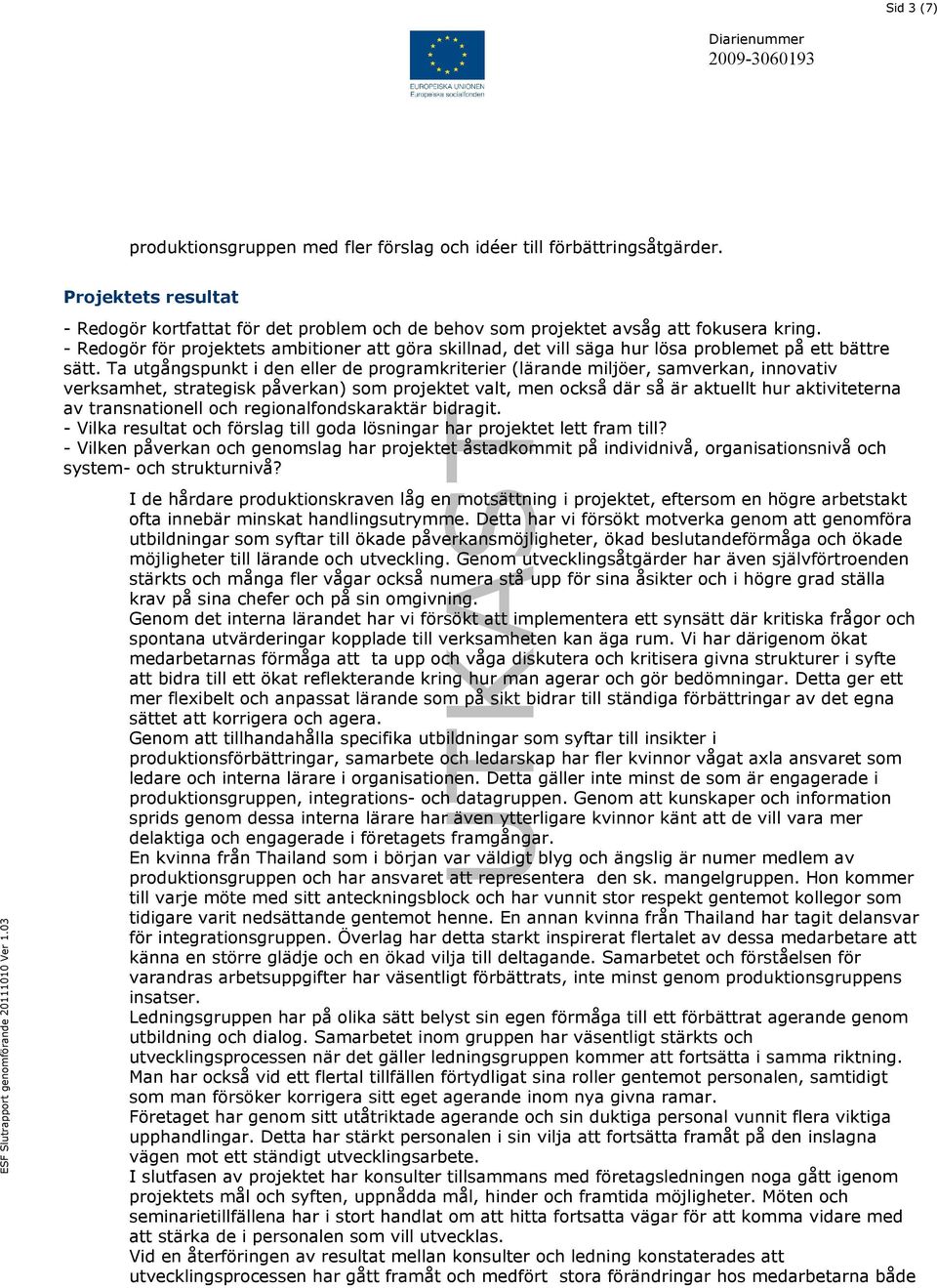 Ta utgångspunkt i den eller de programkriterier (lärande miljöer, samverkan, innovativ verksamhet, strategisk påverkan) som projektet valt, men också där så är aktuellt hur aktiviteterna av