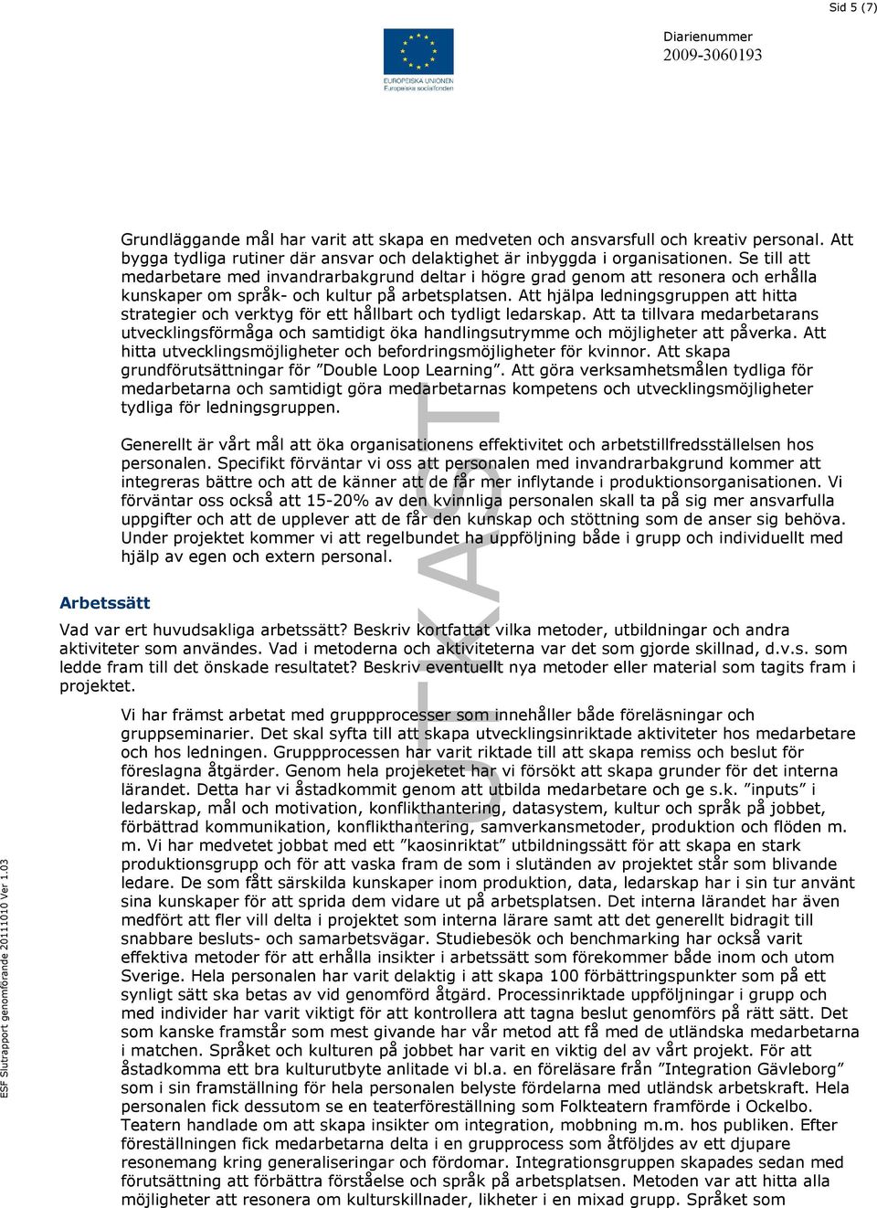 Att hjälpa ledningsgruppen att hitta strategier och verktyg för ett hållbart och tydligt ledarskap.