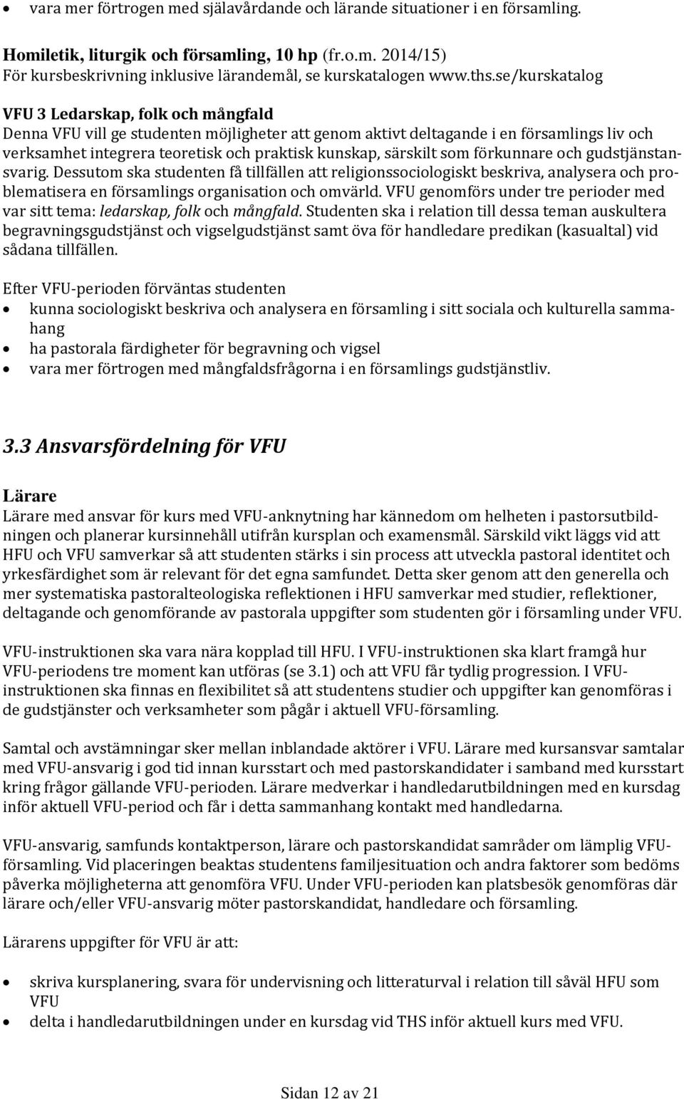 särskilt som förkunnare och gudstjänstansvarig. Dessutom ska studenten få tillfällen att religionssociologiskt beskriva, analysera och problematisera en församlings organisation och omvärld.