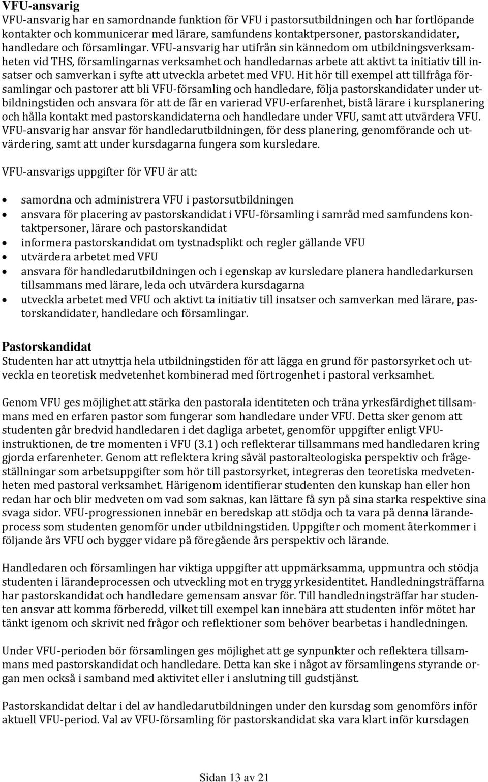 VFU-ansvarig har utifrån sin kännedom om utbildningsverksamheten vid THS, församlingarnas verksamhet och handledarnas arbete att aktivt ta initiativ till insatser och samverkan i syfte att utveckla