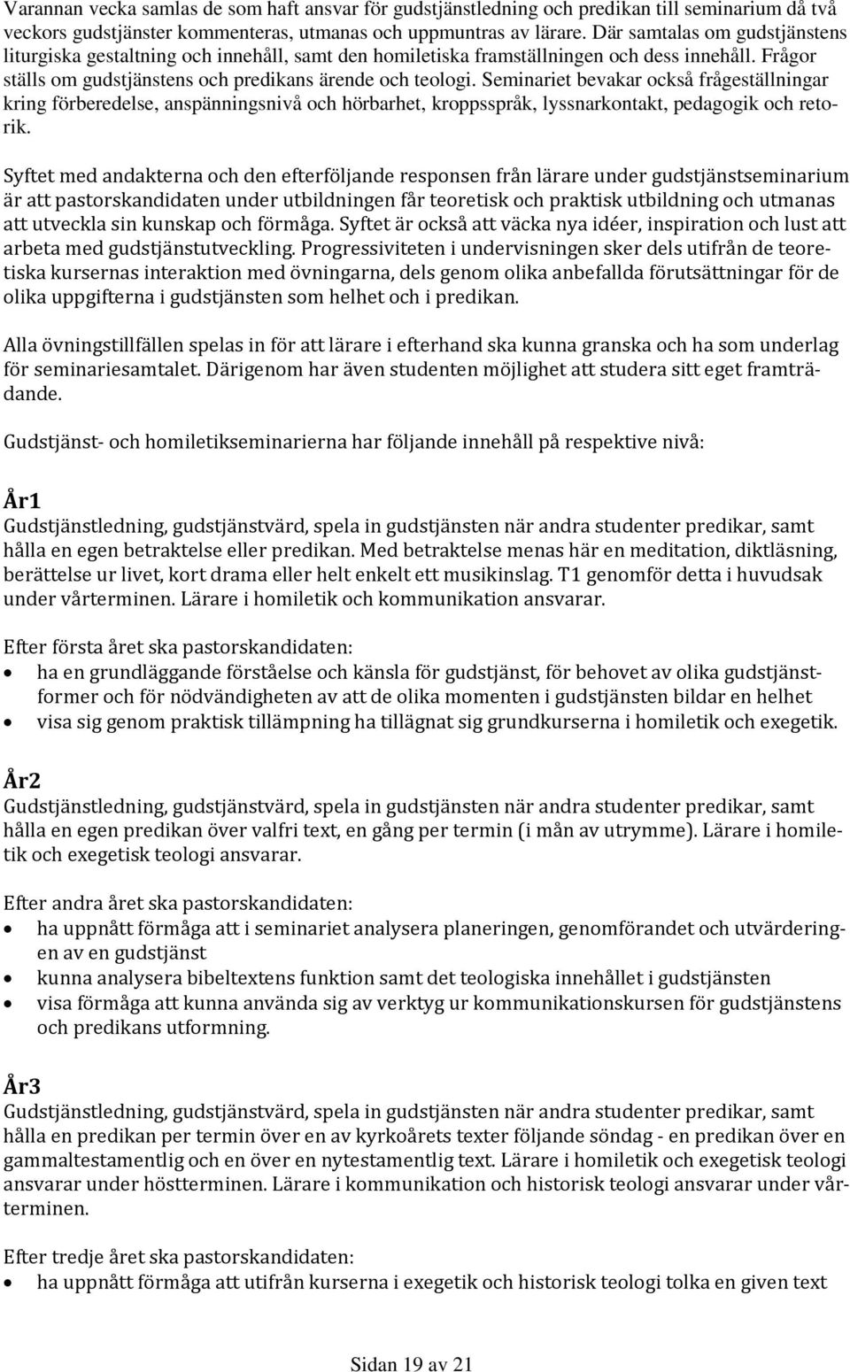 Seminariet bevakar också frågeställningar kring förberedelse, anspänningsnivå och hörbarhet, kroppsspråk, lyssnarkontakt, pedagogik och retorik.