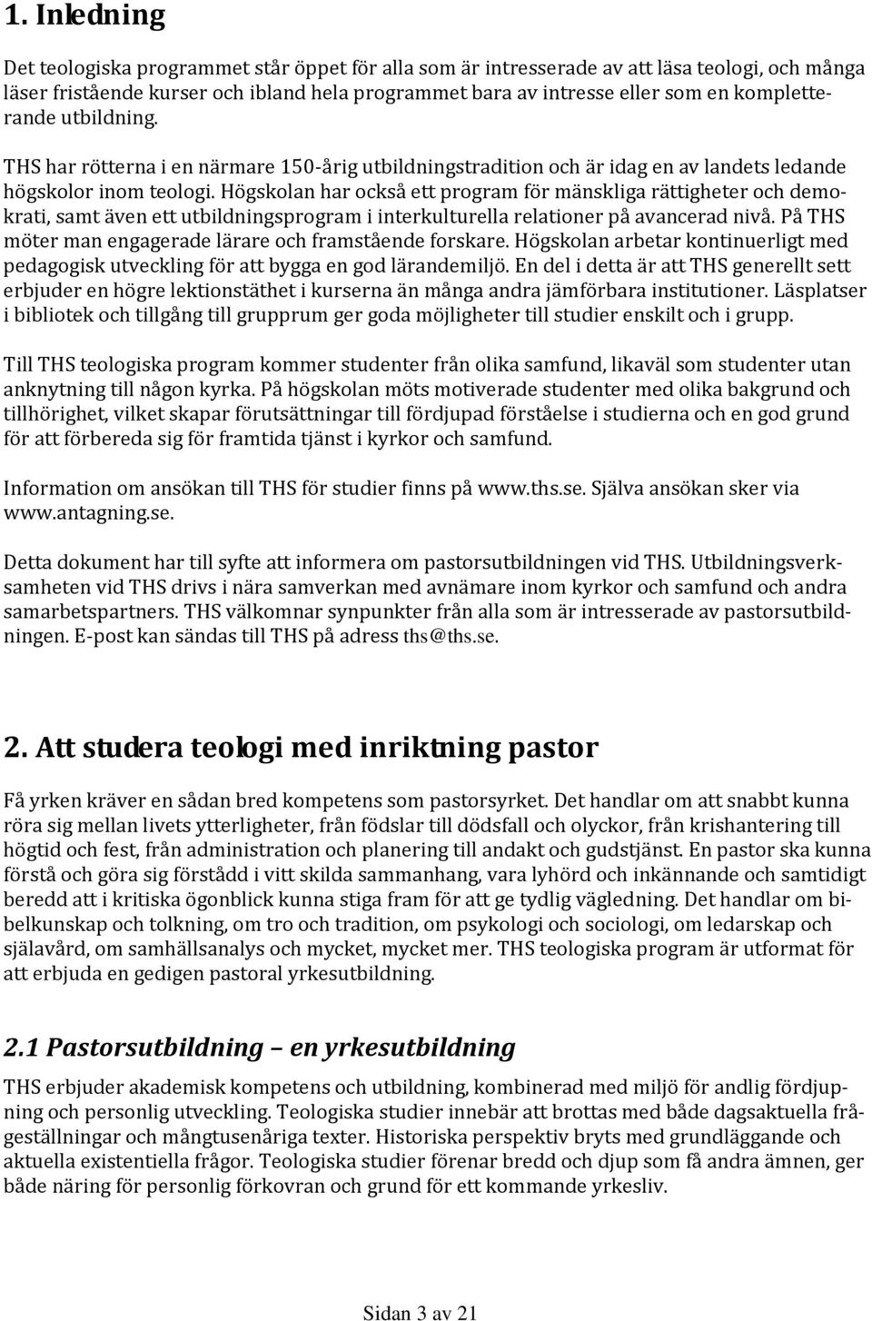 Högskolan har också ett program för mänskliga rättigheter och demokrati, samt även ett utbildningsprogram i interkulturella relationer på avancerad nivå.