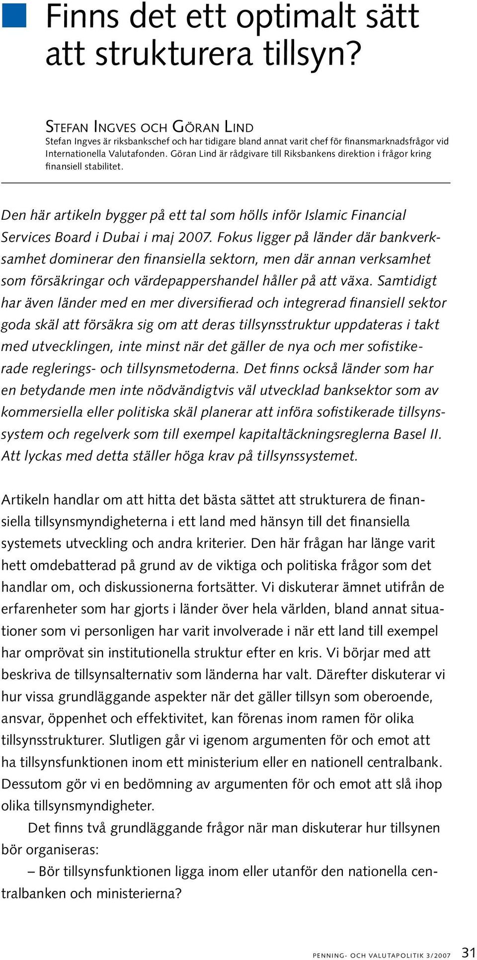 Göran Lind är rådgivare till Riksbankens direktion i frågor kring finansiell stabilitet. Den här artikeln bygger på ett tal som hölls inför Islamic Financial Services Board i Dubai i maj 2007.