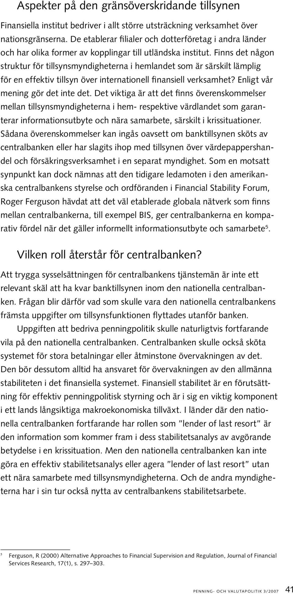 Finns det någon struktur för tillsynsmyndigheterna i hemlandet som är särskilt lämplig för en effektiv tillsyn över internationell finansiell verksamhet? Enligt vår mening gör det inte det.