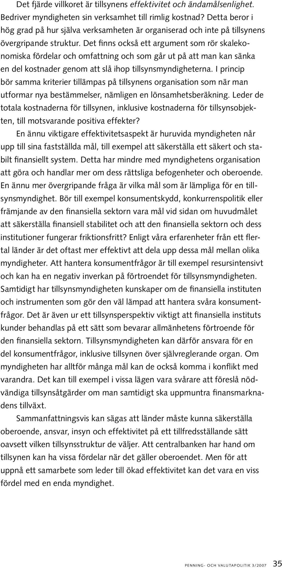 Det finns också ett argument som rör skalekonomiska fördelar och omfattning och som går ut på att man kan sänka en del kostnader genom att slå ihop tillsynsmyndigheterna.