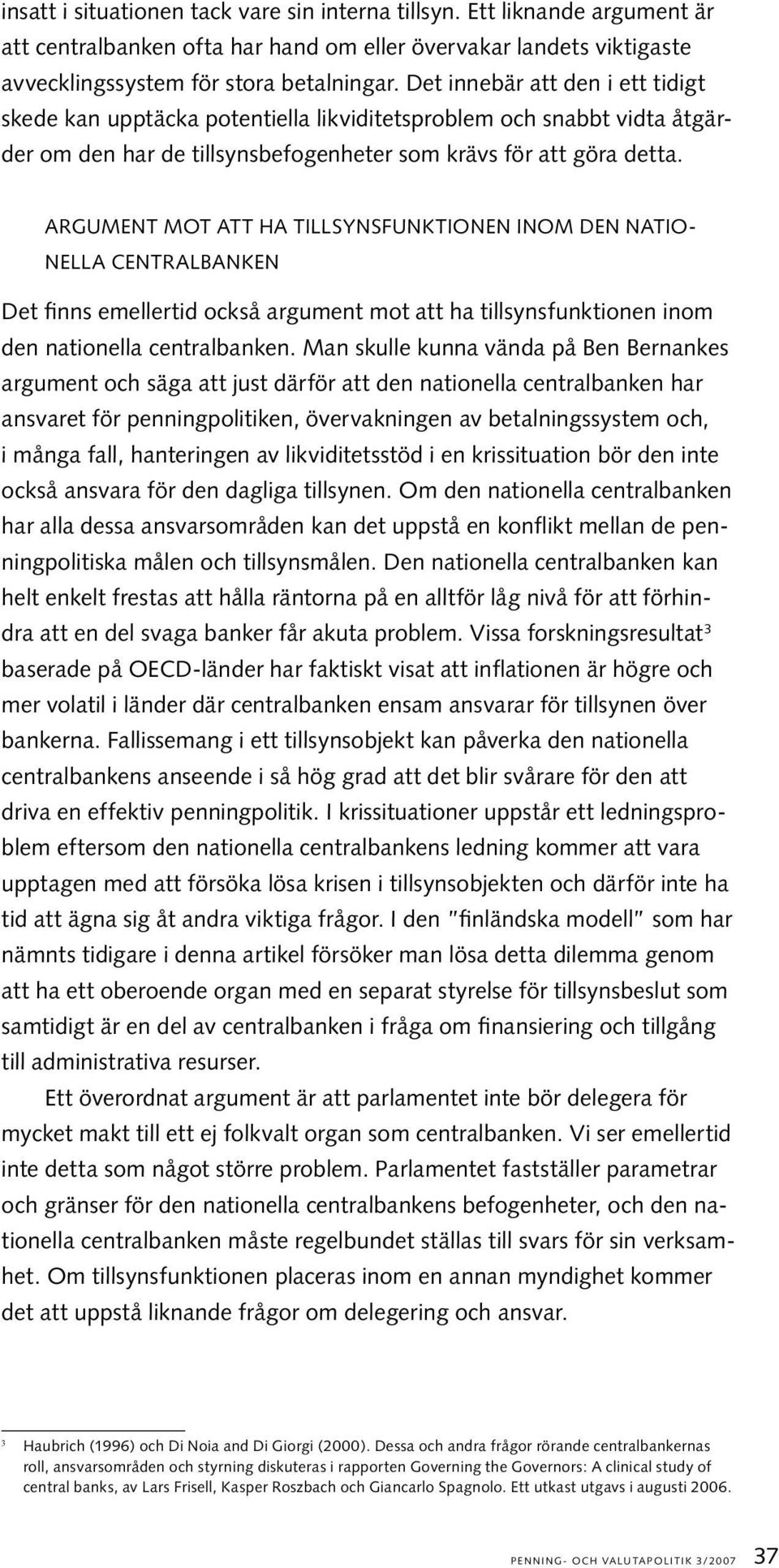 ARGUMENT MOT ATT HA TILLSYNSFUNKTIONEN INOM DEN NATIO- NELLA CENTRALBANKEN Det finns emellertid också argument mot att ha tillsynsfunktionen inom den nationella centralbanken.