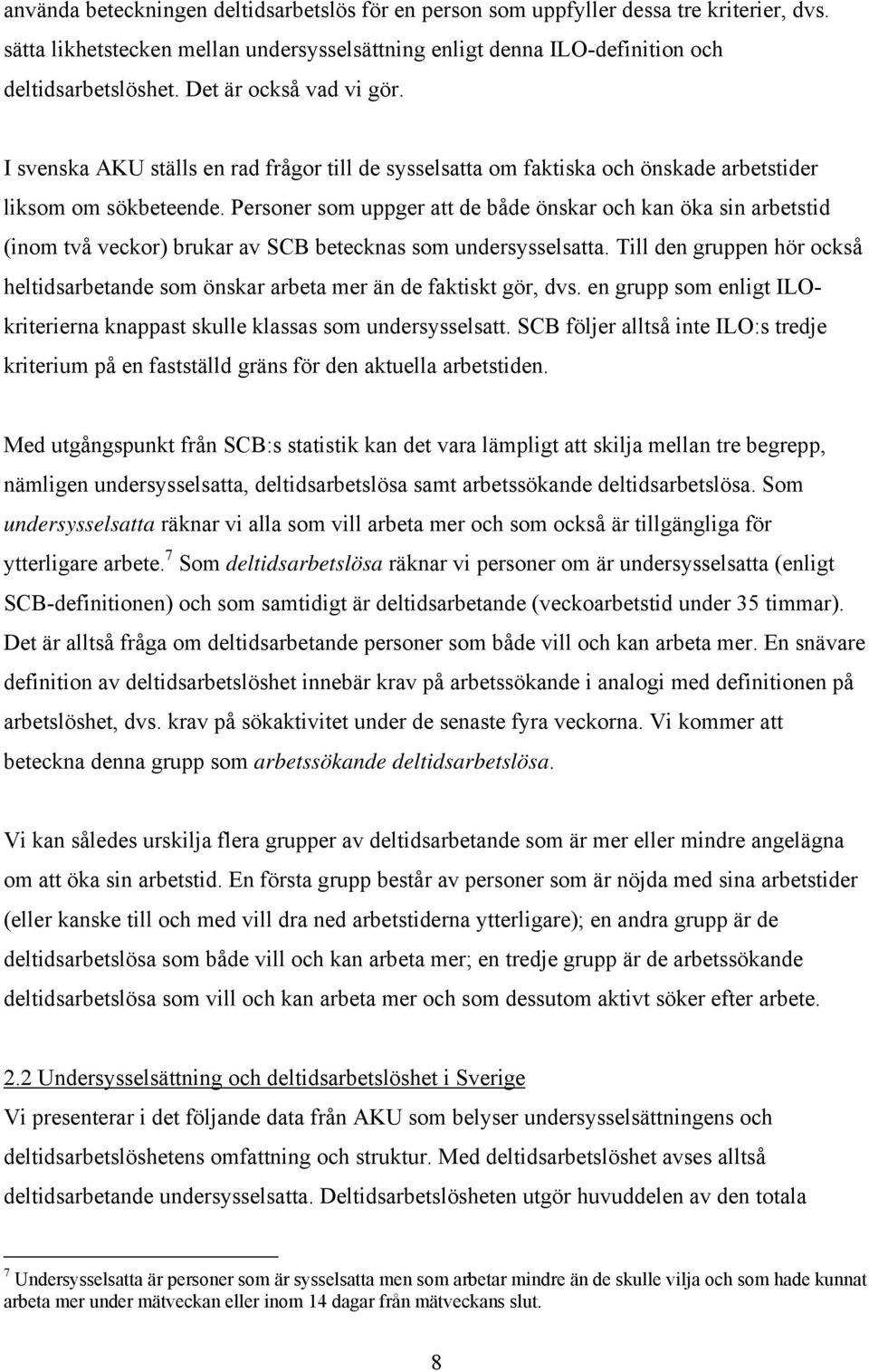 Personer som uppger att de både önskar och kan öka sin arbetstid (inom två veckor) brukar av SCB betecknas som undersysselsatta.