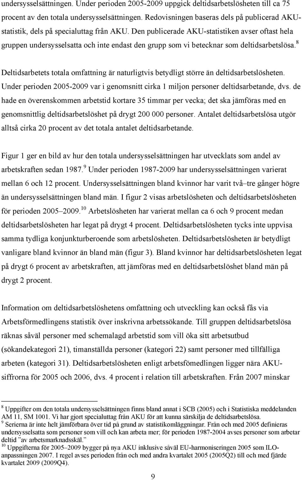 Den publicerade AKU-statistiken avser oftast hela gruppen undersysselsatta och inte endast den grupp som vi betecknar som deltidsarbetslösa.