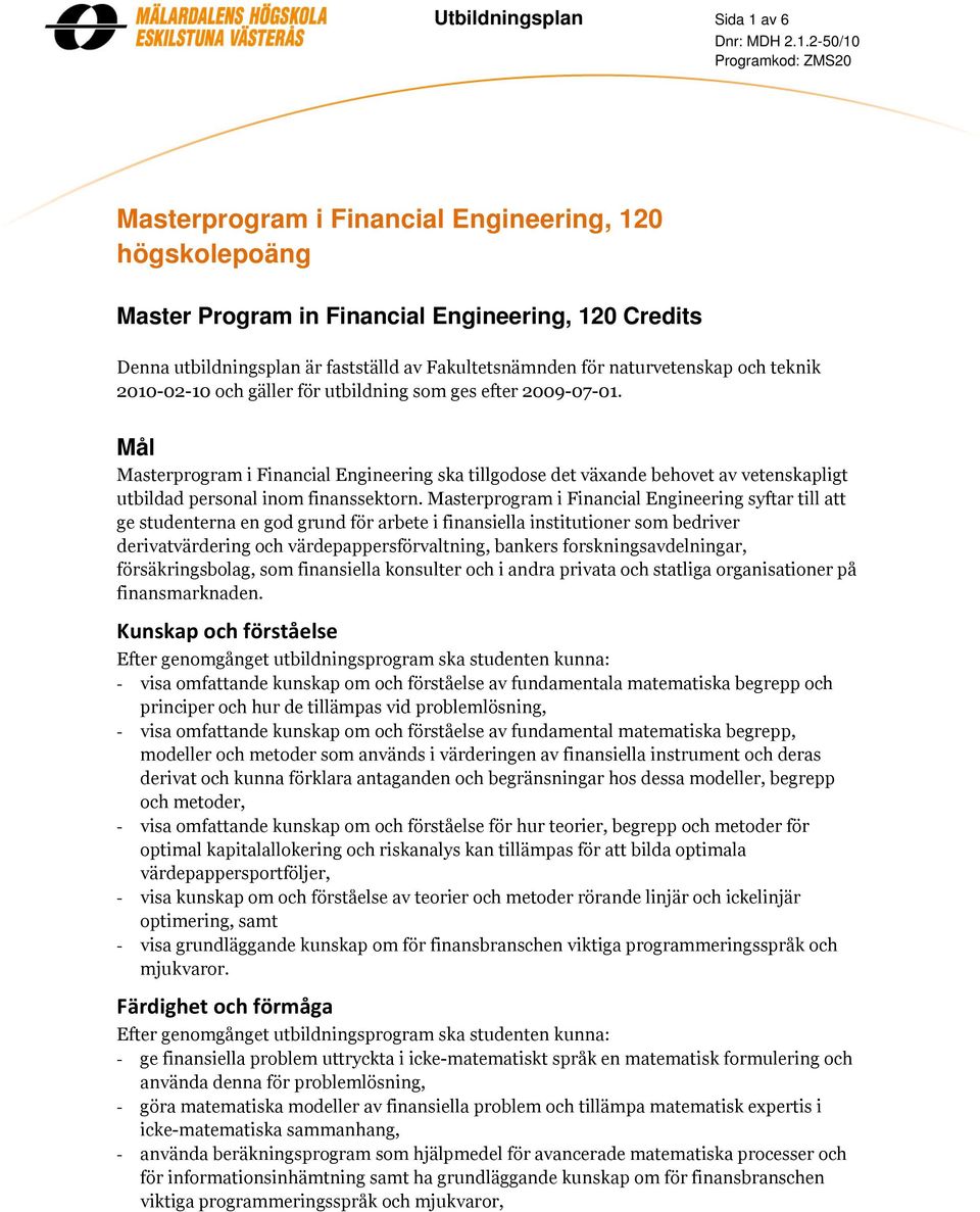 Mål Masterprogram i Financial Engineering ska tillgodose det växande behovet av vetenskapligt utbildad personal inom finanssektorn.