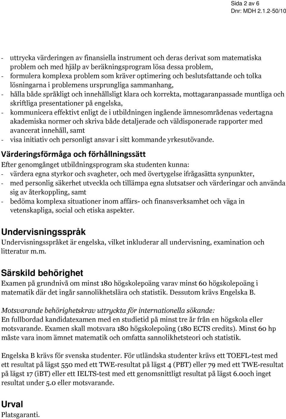 presentationer på engelska, - kommunicera effektivt enligt de i utbildningen ingående ämnesområdenas vedertagna akademiska normer och skriva både detaljerade och väldisponerade rapporter med