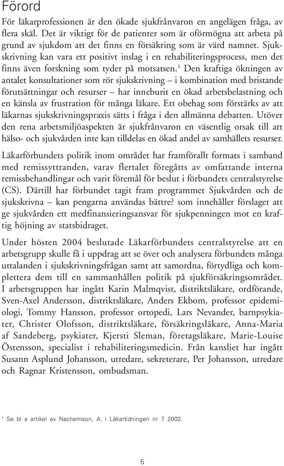 Sjukskrivning kan vara ett positivt inslag i en rehabiliteringsprocess, men det finns även forskning som tyder på motsatsen.