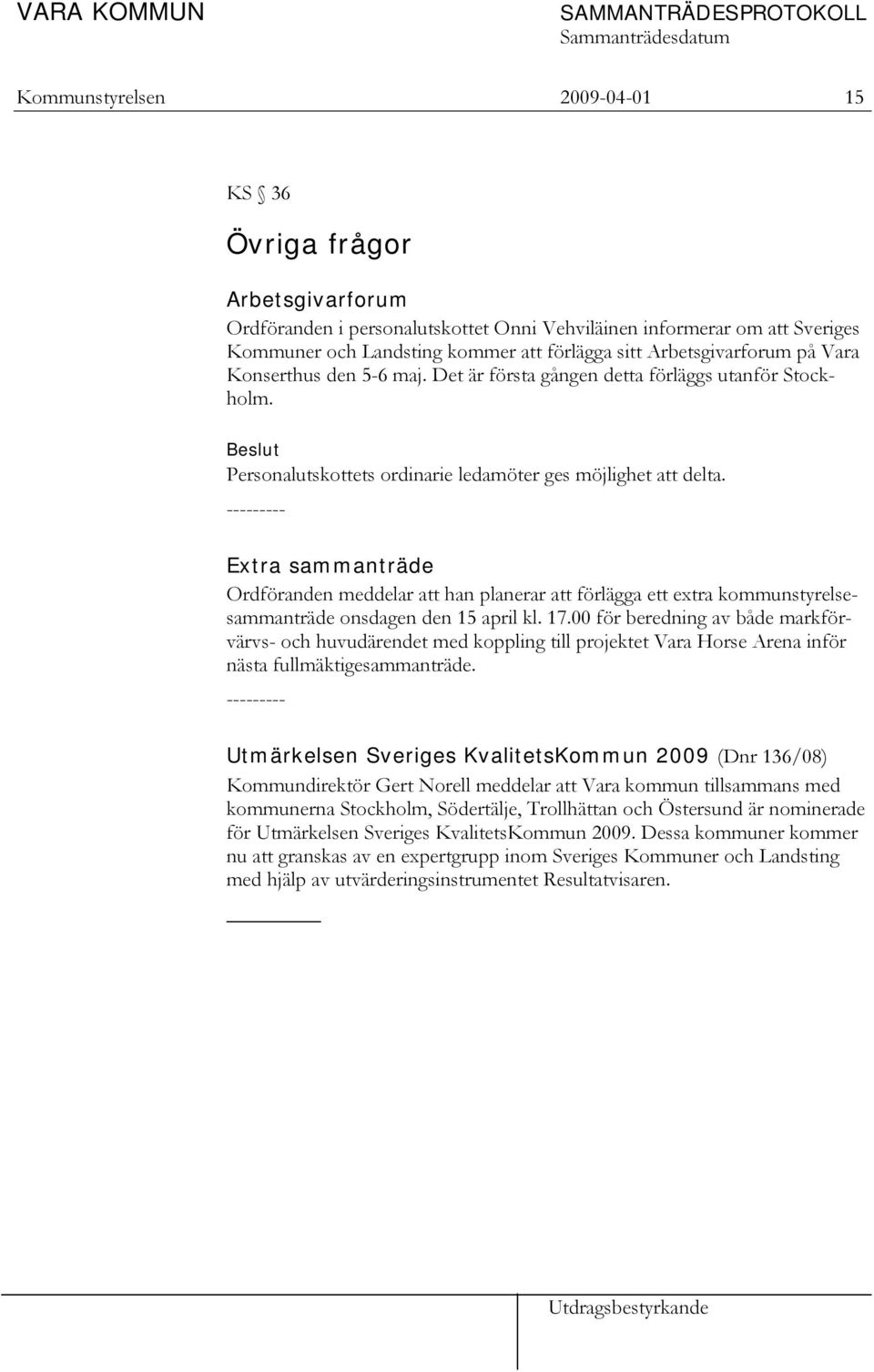 --------- Extra sammanträde Ordföranden meddelar att han planerar att förlägga ett extra kommunstyrelsesammanträde onsdagen den 15 april kl. 17.