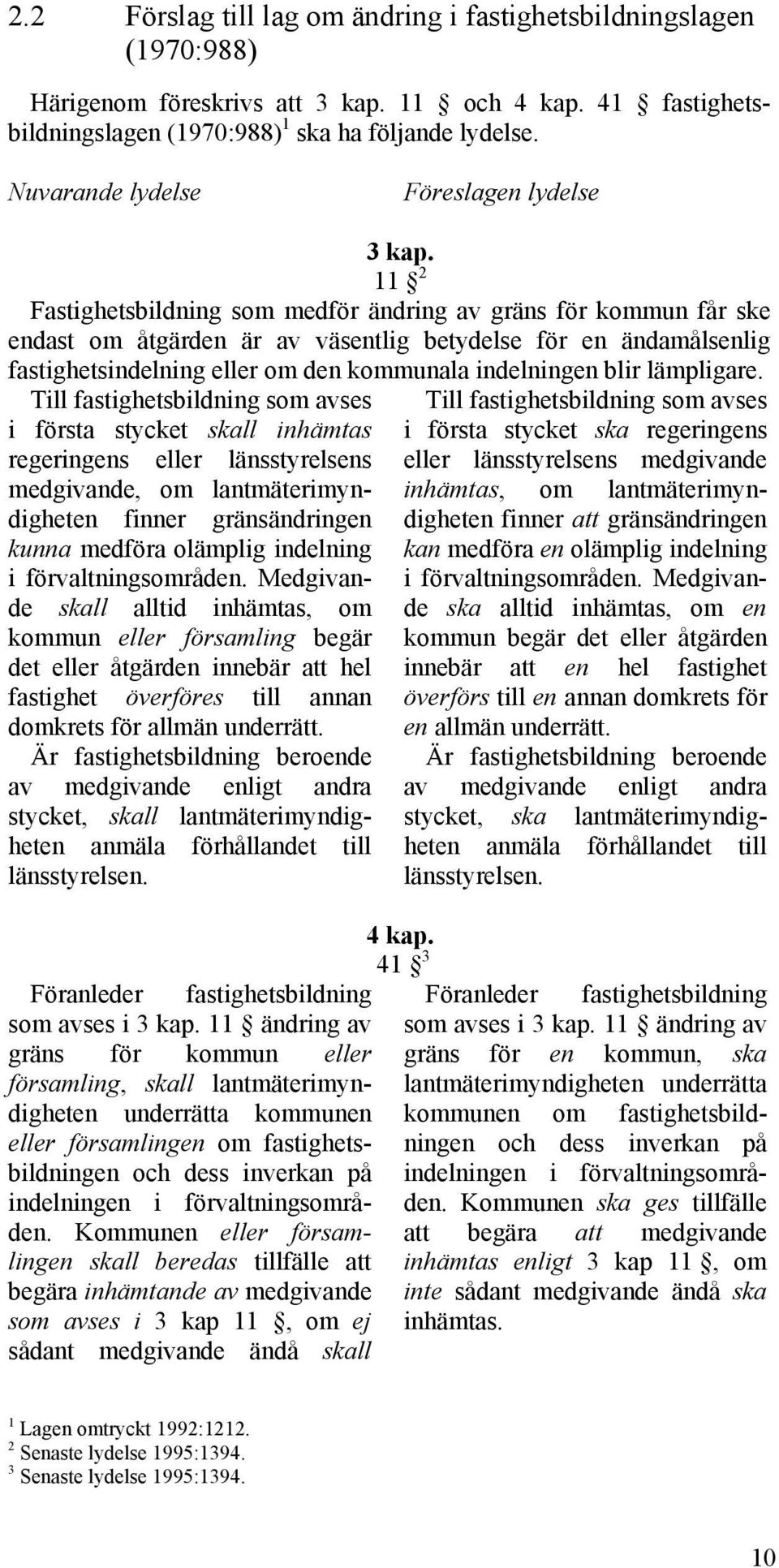 11 2 Fastighetsbildning som medför ändring av gräns för kommun får ske endast om åtgärden är av väsentlig betydelse för en ändamålsenlig fastighetsindelning eller om den kommunala indelningen blir