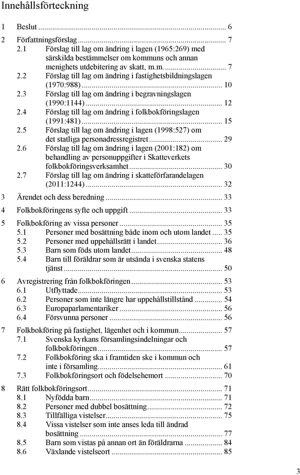 5 Förslag till lag om ändring i lagen (1998:527) om det statliga personadressregistret... 29 2.