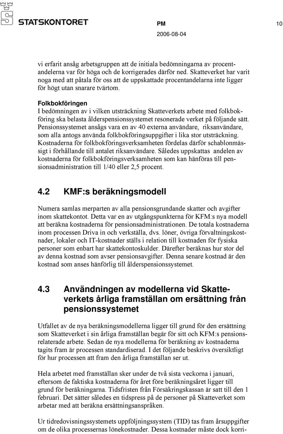 Folkbokföringen I bedömningen av i vilken utsträckning Skatteverkets arbete med folkbokföring ska belasta ålderspensionssystemet resonerade verket på följande sätt.