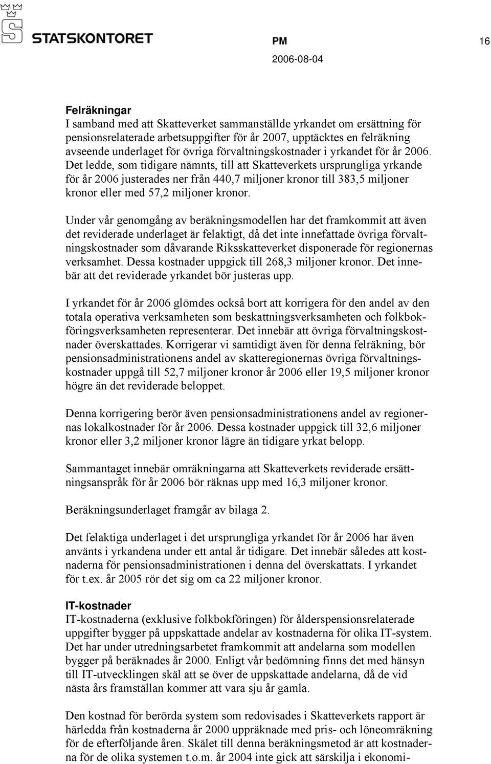 Det ledde, som tidigare nämnts, till att Skatteverkets ursprungliga yrkande för år 2006 justerades ner från 440,7 miljoner kronor till 383,5 miljoner kronor eller med 57,2 miljoner kronor.