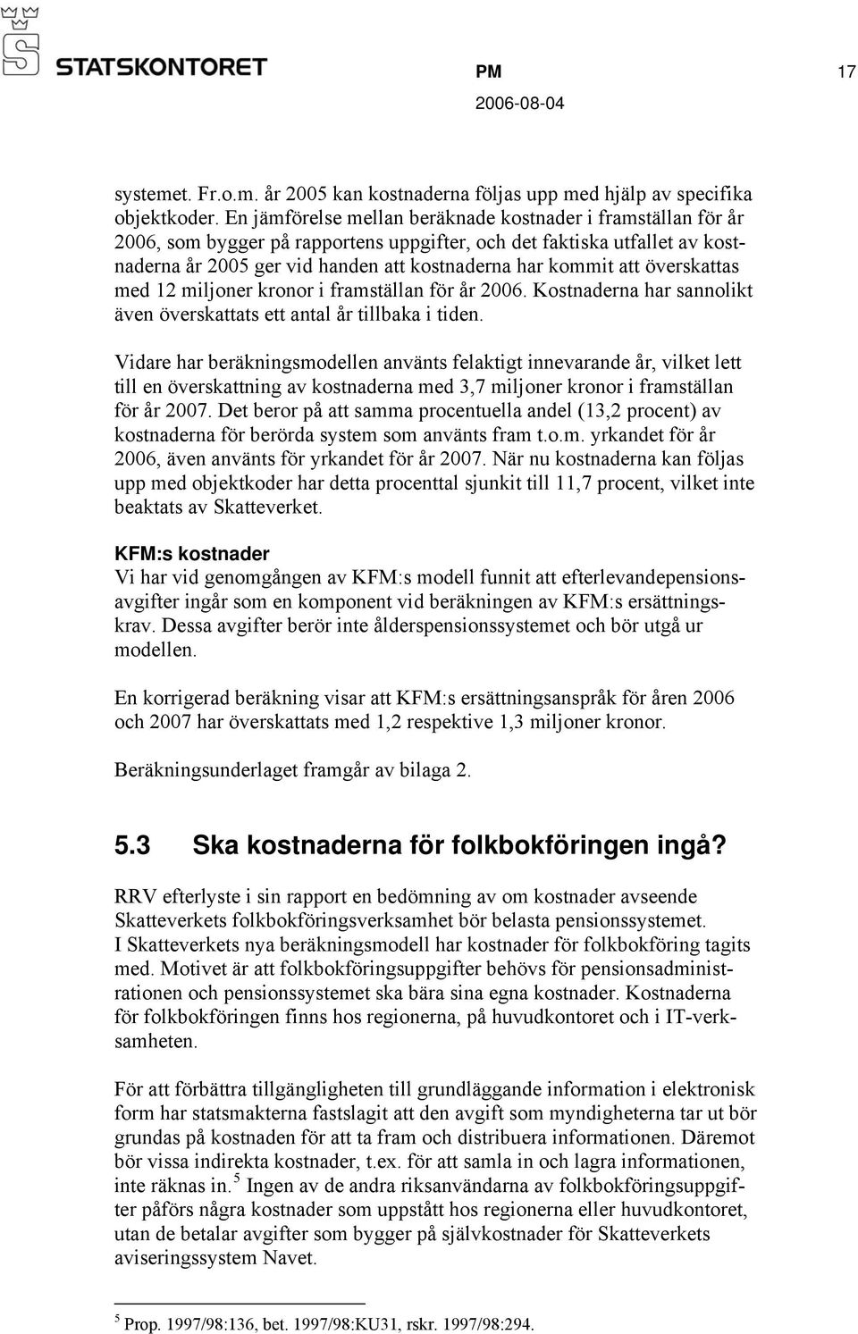 överskattas med 12 miljoner kronor i framställan för år 2006. Kostnaderna har sannolikt även överskattats ett antal år tillbaka i tiden.