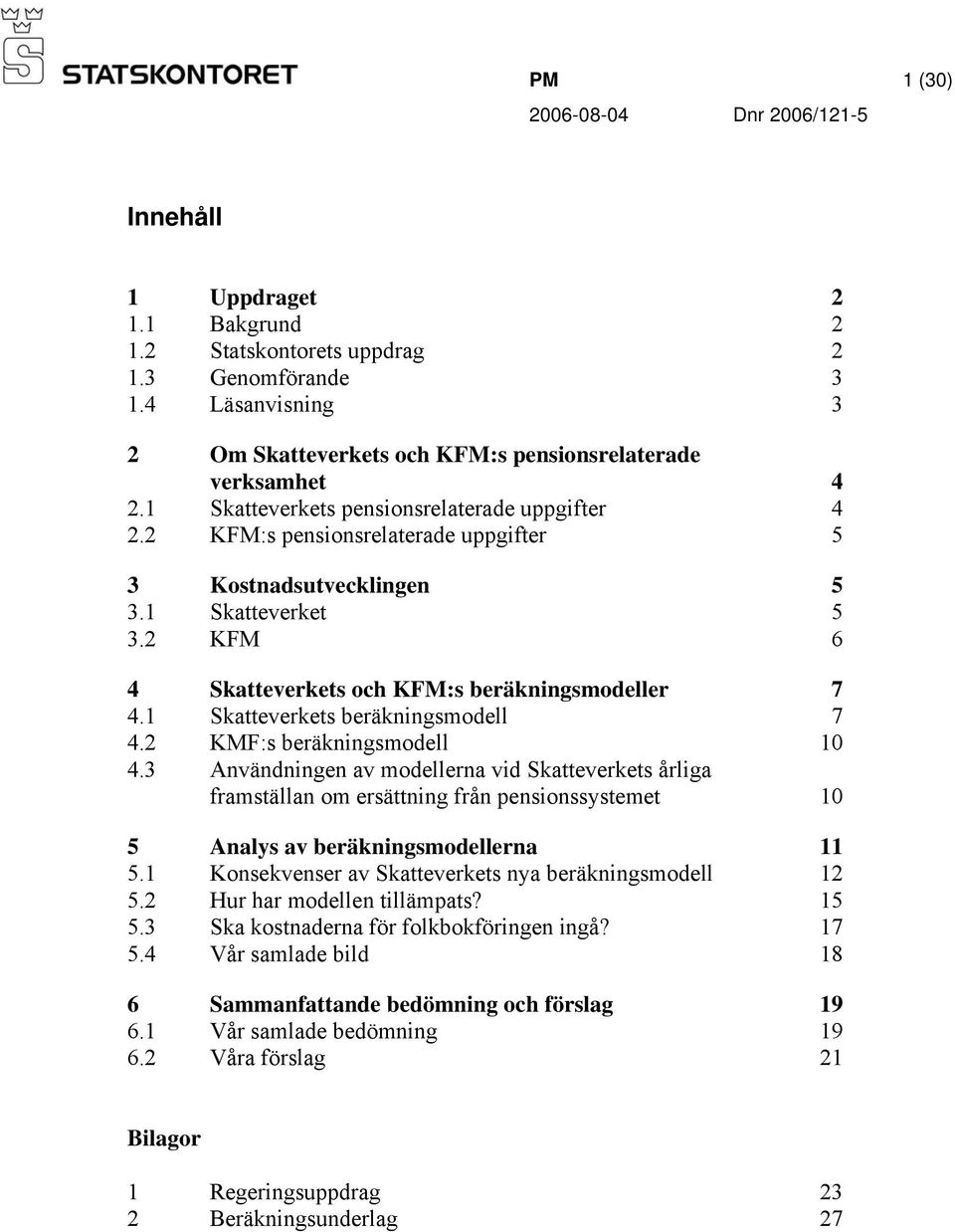 1 Skatteverkets beräkningsmodell 7 4.2 KMF:s beräkningsmodell 10 4.