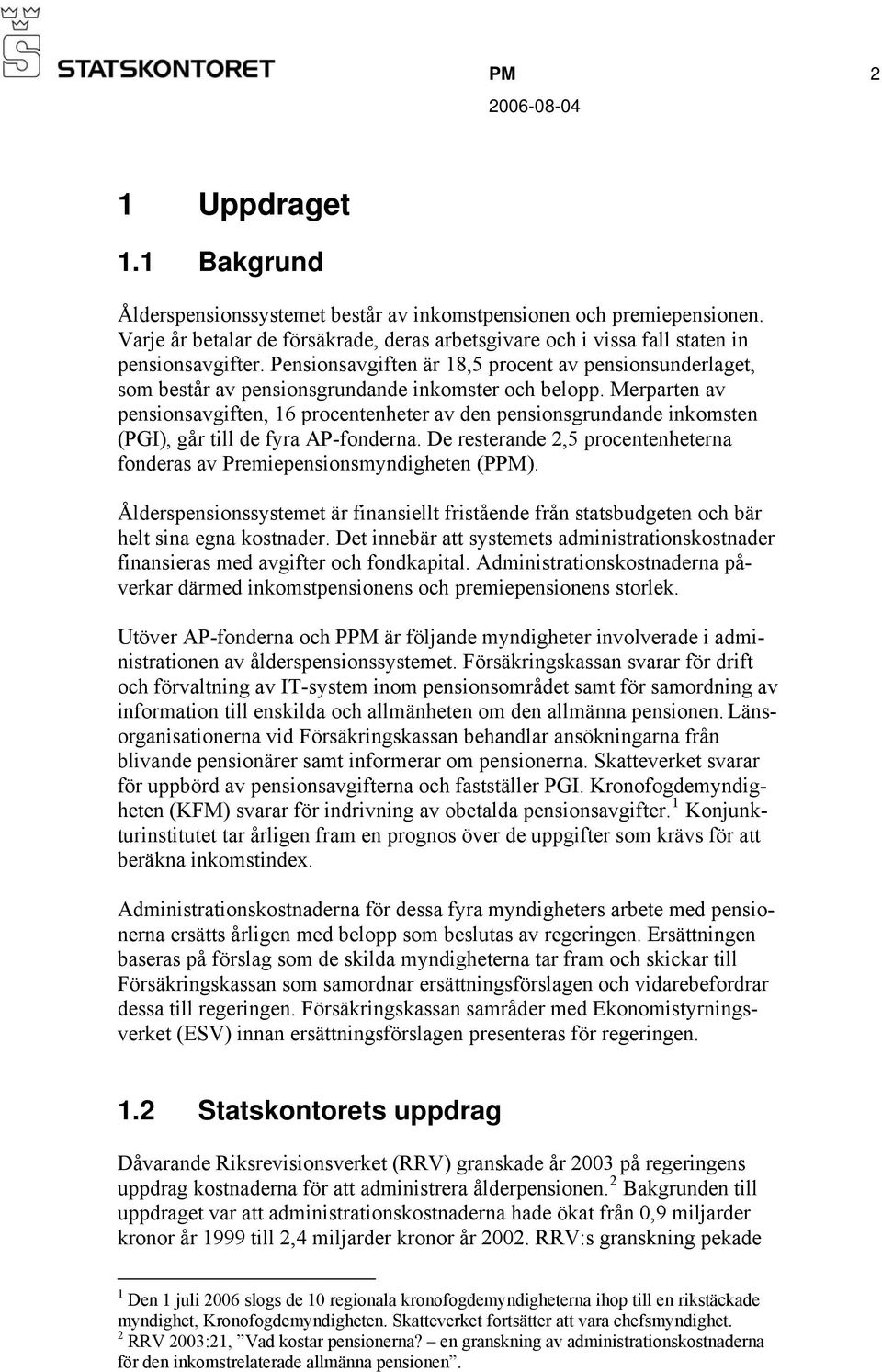 Merparten av pensionsavgiften, 16 procentenheter av den pensionsgrundande inkomsten (PGI), går till de fyra AP-fonderna. De resterande 2,5 procentenheterna fonderas av Premiepensionsmyndigheten (PPM).