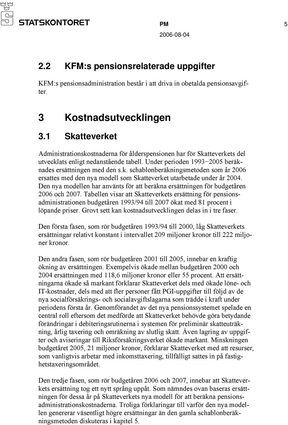 Den nya modellen har använts för att beräkna ersättningen för budgetåren 2006 och 2007.