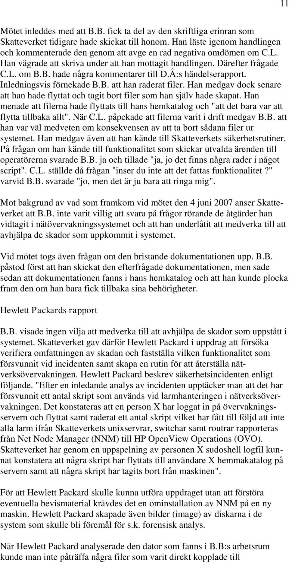 B. hade några kommentarer till D.Å:s händelserapport. Inledningsvis förnekade B.B. att han raderat filer. Han medgav dock senare att han hade flyttat och tagit bort filer som han själv hade skapat.