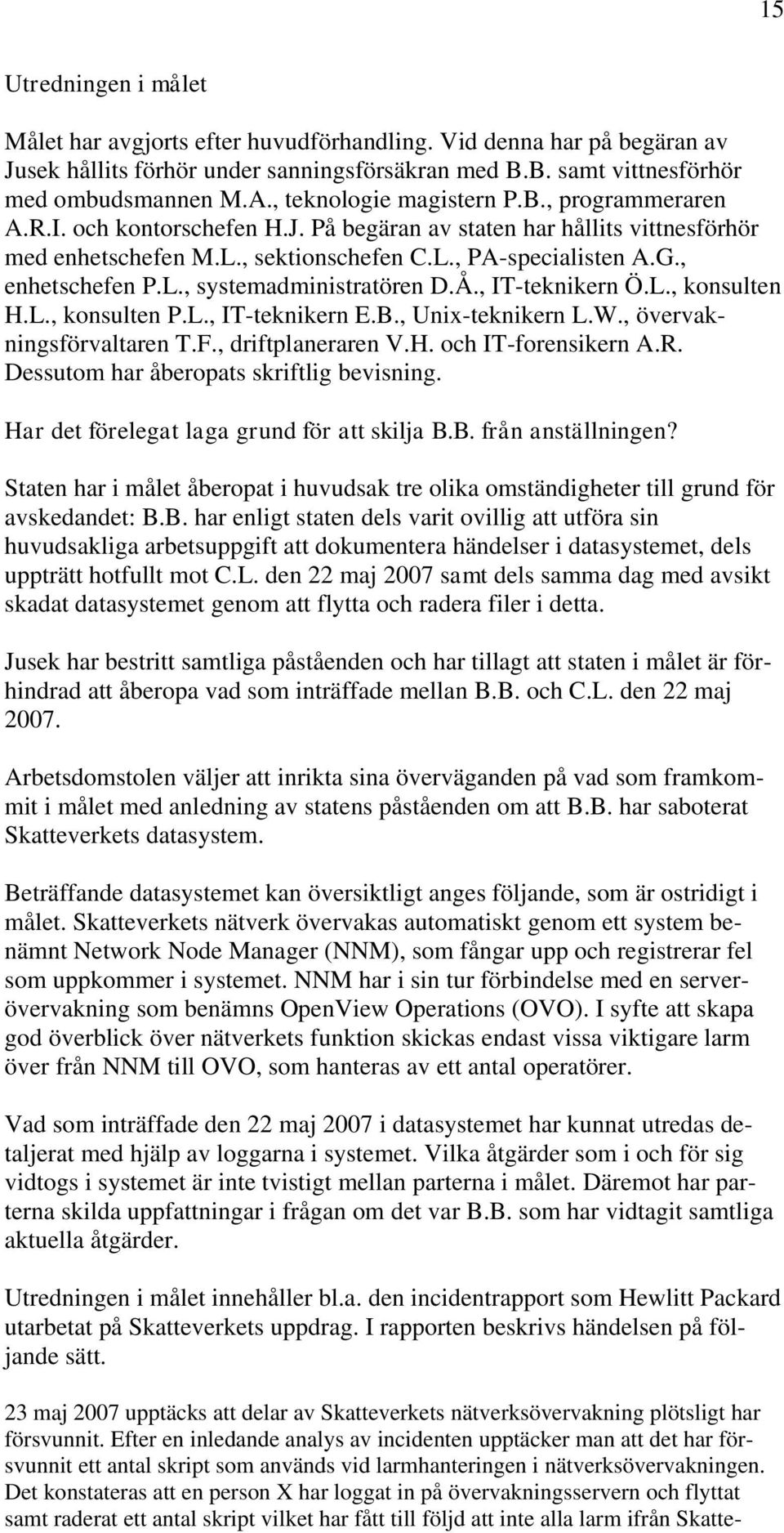 , enhetschefen P.L., systemadministratören D.Å., IT-teknikern Ö.L., konsulten H.L., konsulten P.L., IT-teknikern E.B., Unix-teknikern L.W., övervakningsförvaltaren T.F., driftplaneraren V.H. och IT-forensikern A.