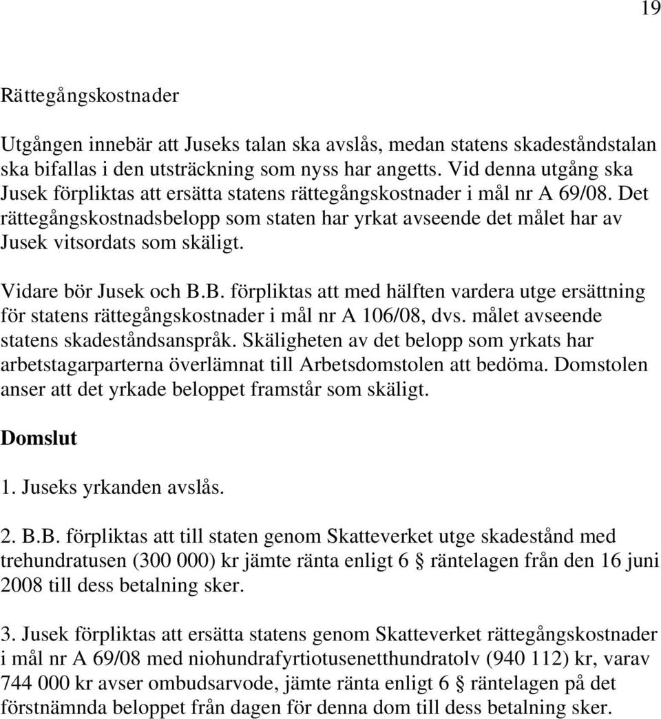 Det rättegångskostnadsbelopp som staten har yrkat avseende det målet har av Jusek vitsordats som skäligt. Vidare bör Jusek och B.