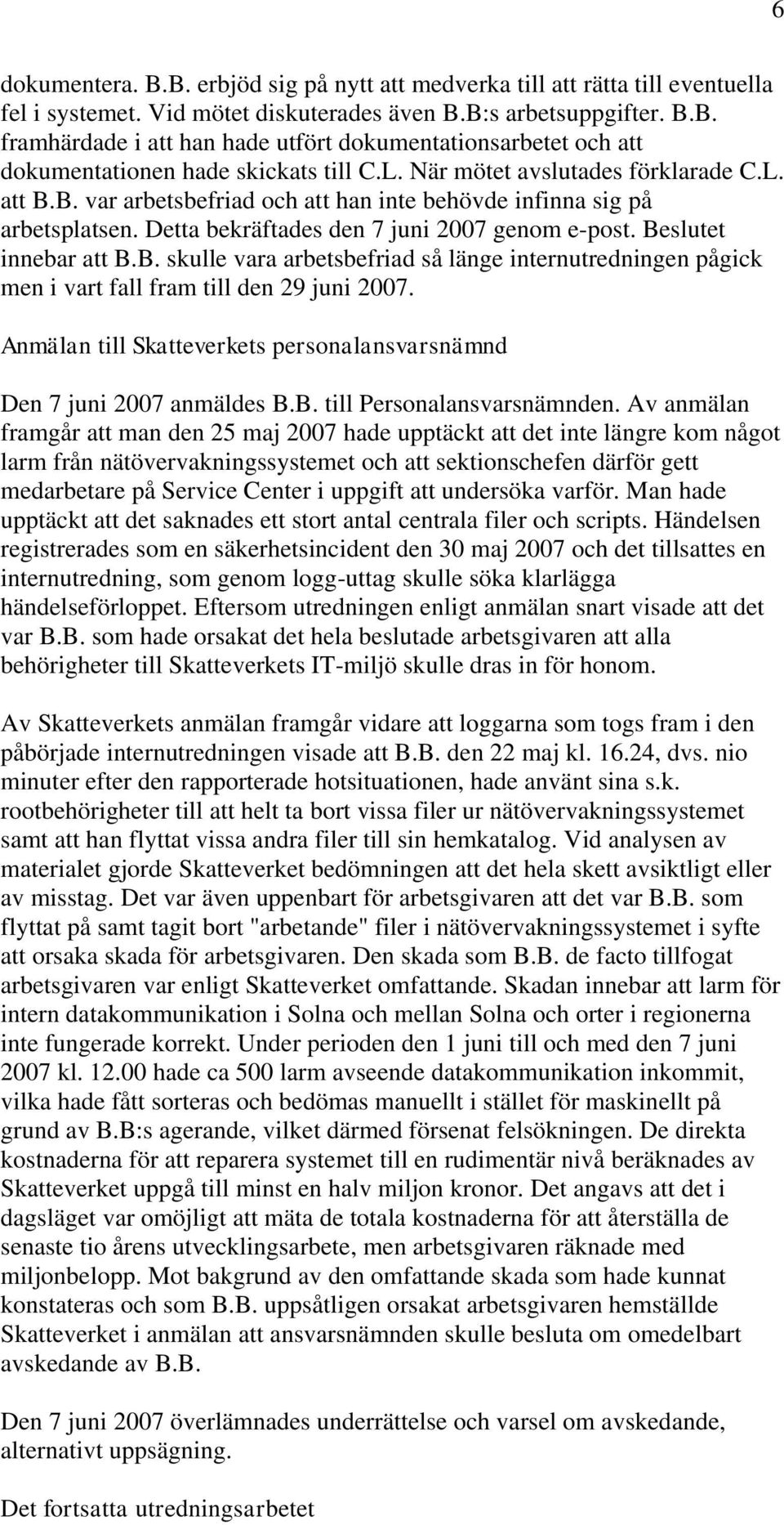 Anmälan till Skatteverkets personalansvarsnämnd Den 7 juni 2007 anmäldes B.B. till Personalansvarsnämnden.