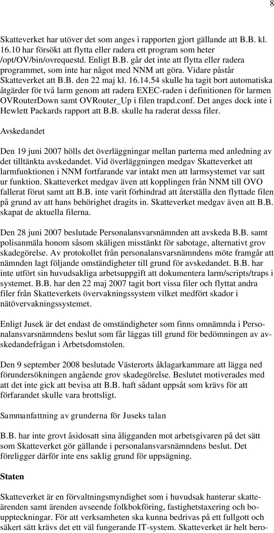 54 skulle ha tagit bort automatiska åtgärder för två larm genom att radera EXEC-raden i definitionen för larmen OVRouterDown samt OVRouter_Up i filen trapd.conf.