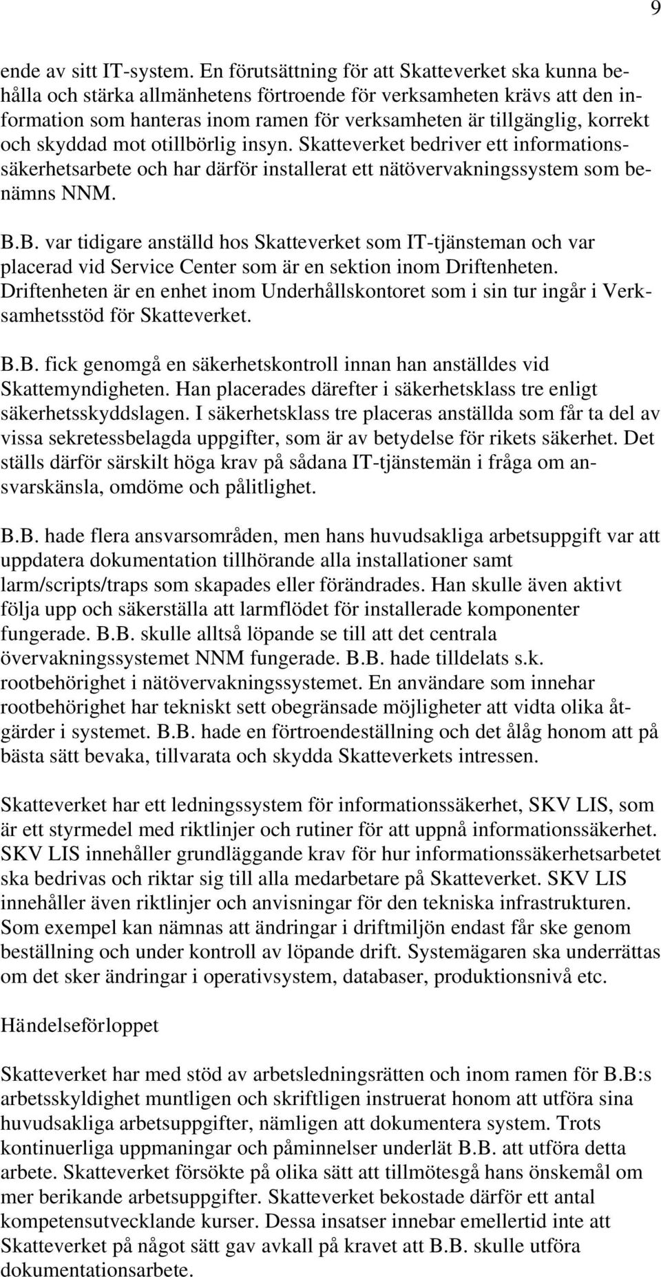 och skyddad mot otillbörlig insyn. Skatteverket bedriver ett informationssäkerhetsarbete och har därför installerat ett nätövervakningssystem som benämns NNM. B.