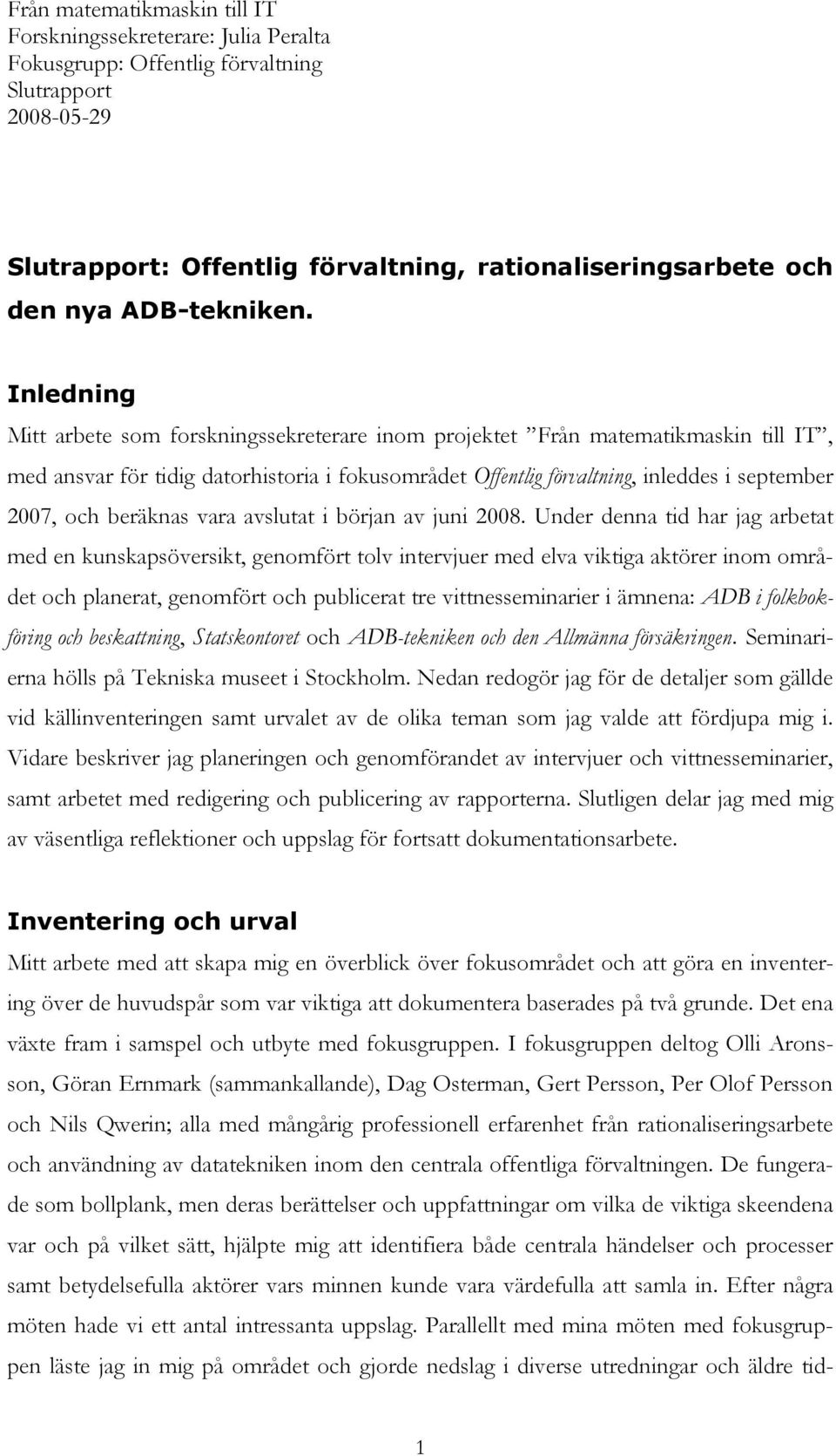 Inledning Mitt arbete som forskningssekreterare inom projektet Från matematikmaskin till IT, med ansvar för tidig datorhistoria i fokusområdet Offentlig förvaltning, inleddes i september 2007, och