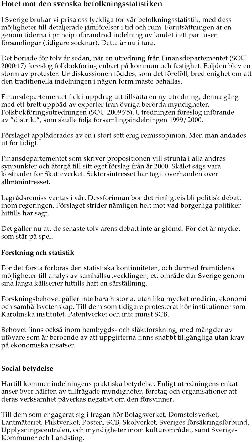 Det började för tolv år sedan, när en utredning från Finansdepartementet (SOU 2000:17) föreslog folkbokföring enbart på kommun och fastighet. Följden blev en storm av protester.