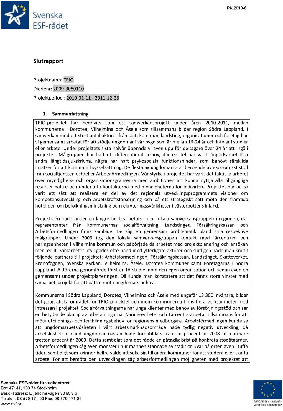 I samverkan med ett stort antal aktörer från stat, kommun, landsting, organisationer och företag har vi gemensamt arbetat för att stödja ungdomar i vår bygd som är mellan 16-24 år och inte är i